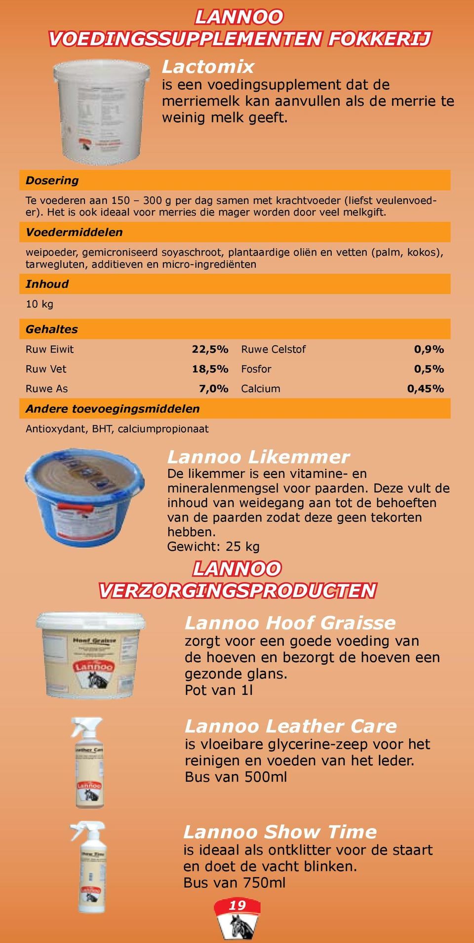 Voedermiddelen weipoeder, gemicroniseerd soyaschroot, plantaardige oliën en vetten (palm, kokos), tarwegluten, additieven en micro-ingrediënten Inhoud 10 kg Gehaltes Ruw Eiwit 22,5% Ruwe Celstof 0,9%