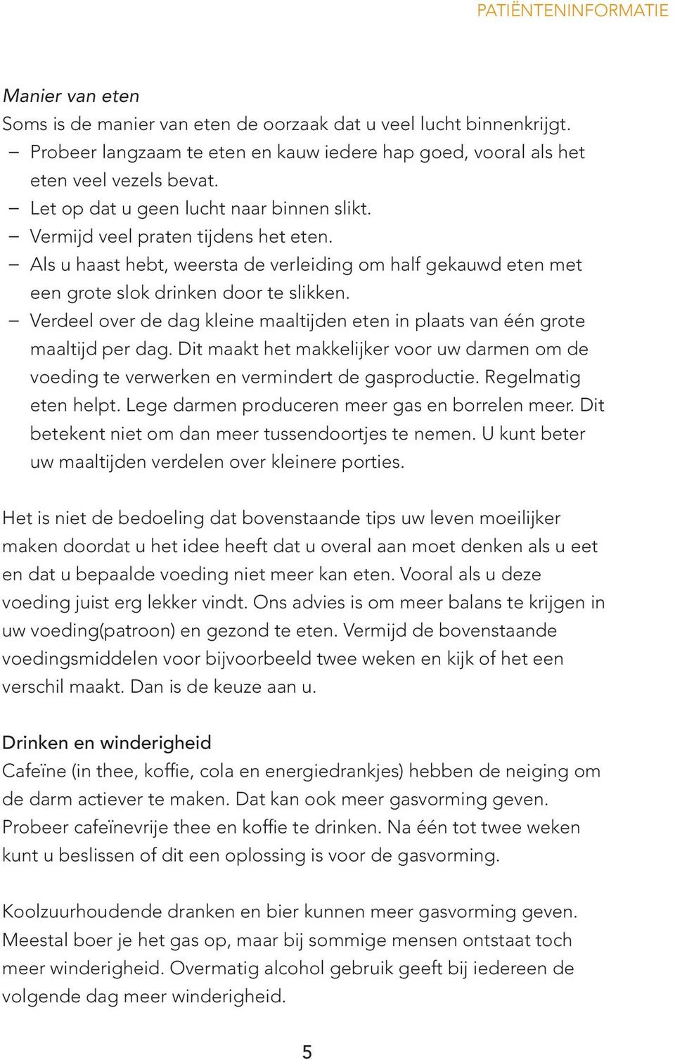 Verdeel over de dag kleine maaltijden eten in plaats van één grote maaltijd per dag. Dit maakt het makkelijker voor uw darmen om de voeding te verwerken en vermindert de gasproductie.