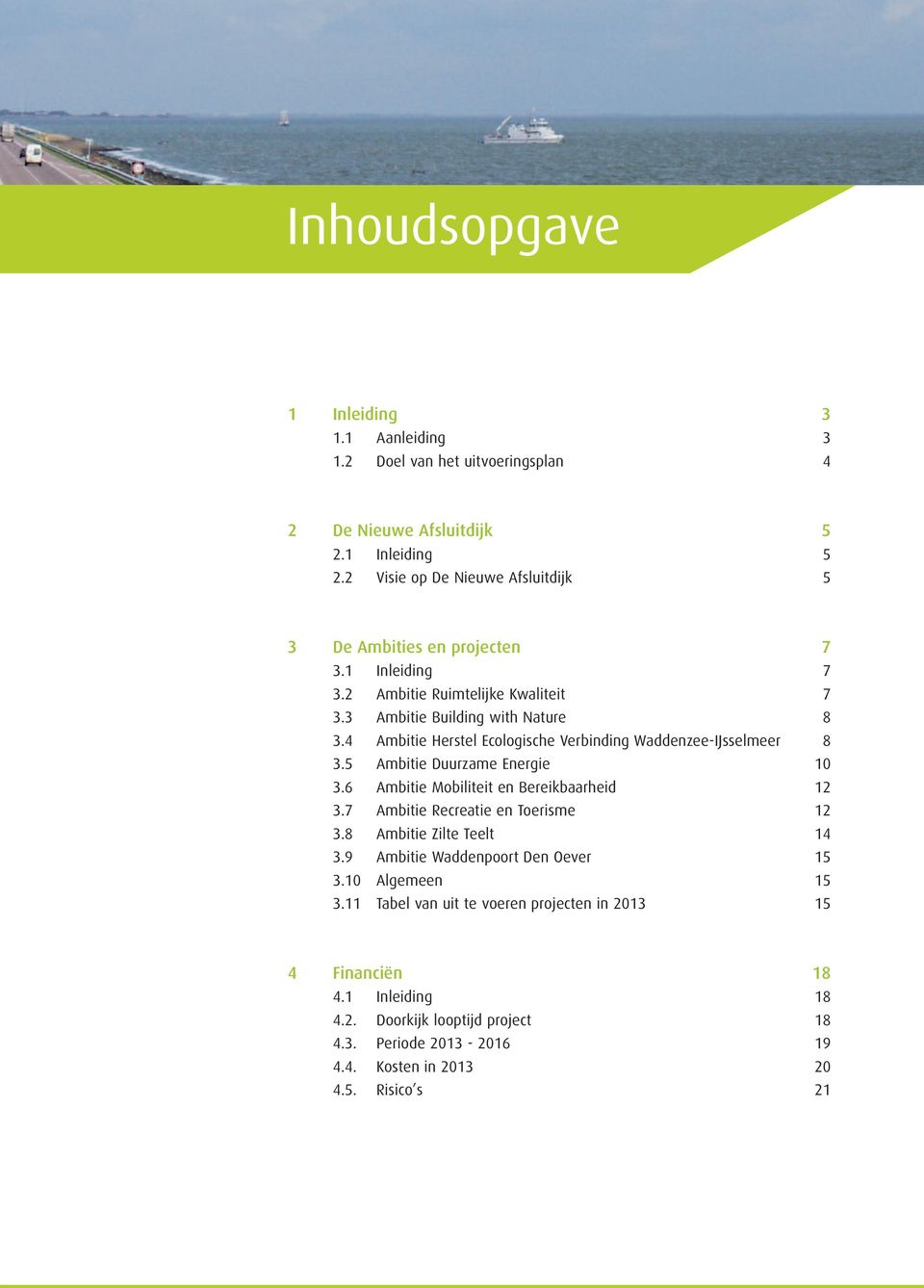 4 Ambitie Herstel Ecologische Verbinding Waddenzee-IJsselmeer 8 3.5 Ambitie Duurzame Energie 10 3.6 Ambitie Mobiliteit en Bereikbaarheid 12 3.7 Ambitie Recreatie en Toerisme 12 3.