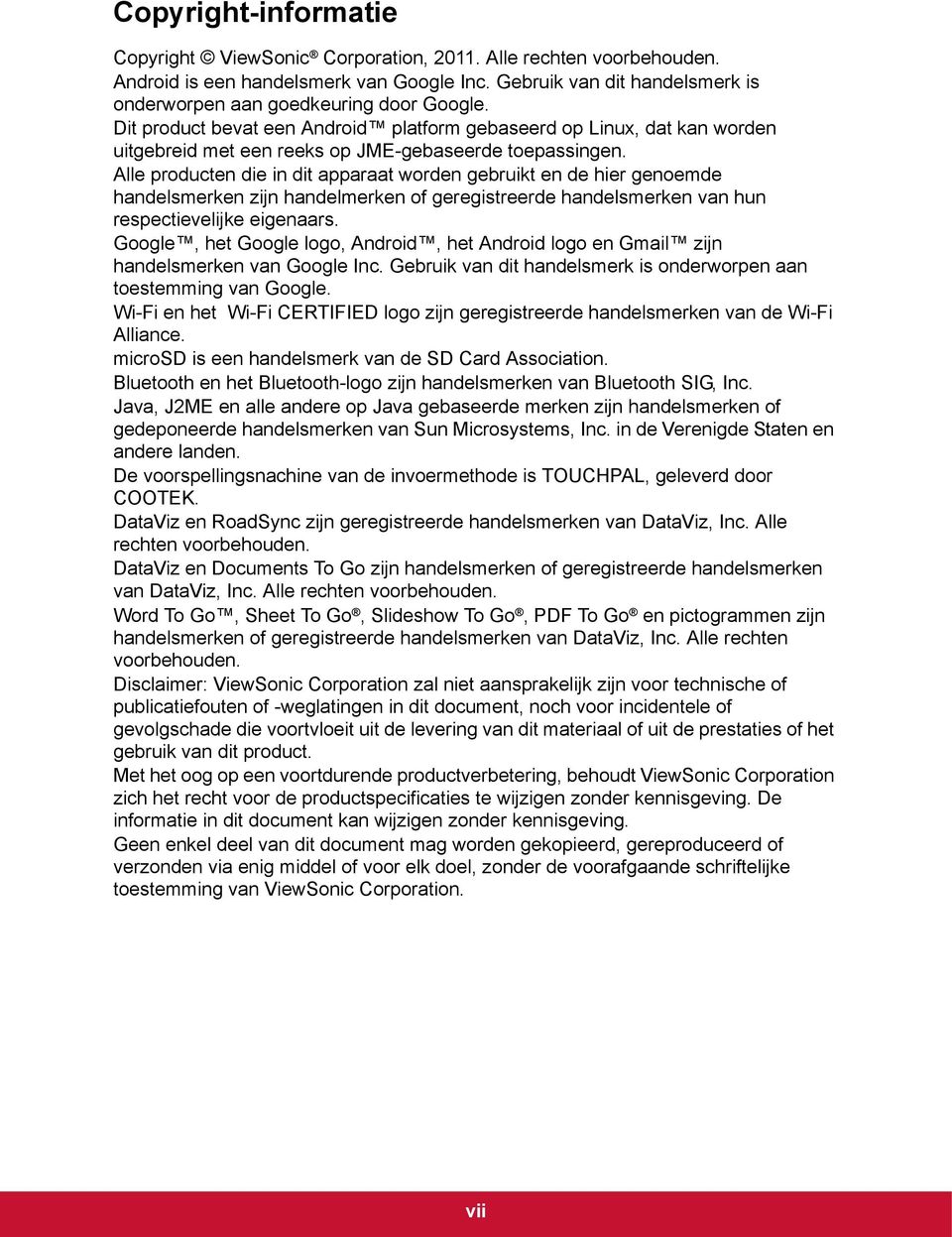 Dit product bevat een Android platform gebaseerd op Linux, dat kan worden uitgebreid met een reeks op JME-gebaseerde toepassingen.