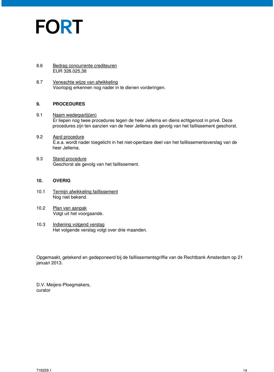 Deze procedures zijn ten aanzien van de heer Jellema als gevolg van het faillissement geschorst. 9.2 Aard procedure E.e.a. wordt nader toegelicht in het niet-openbare deel van het faillissementsverslag van de heer Jellema.