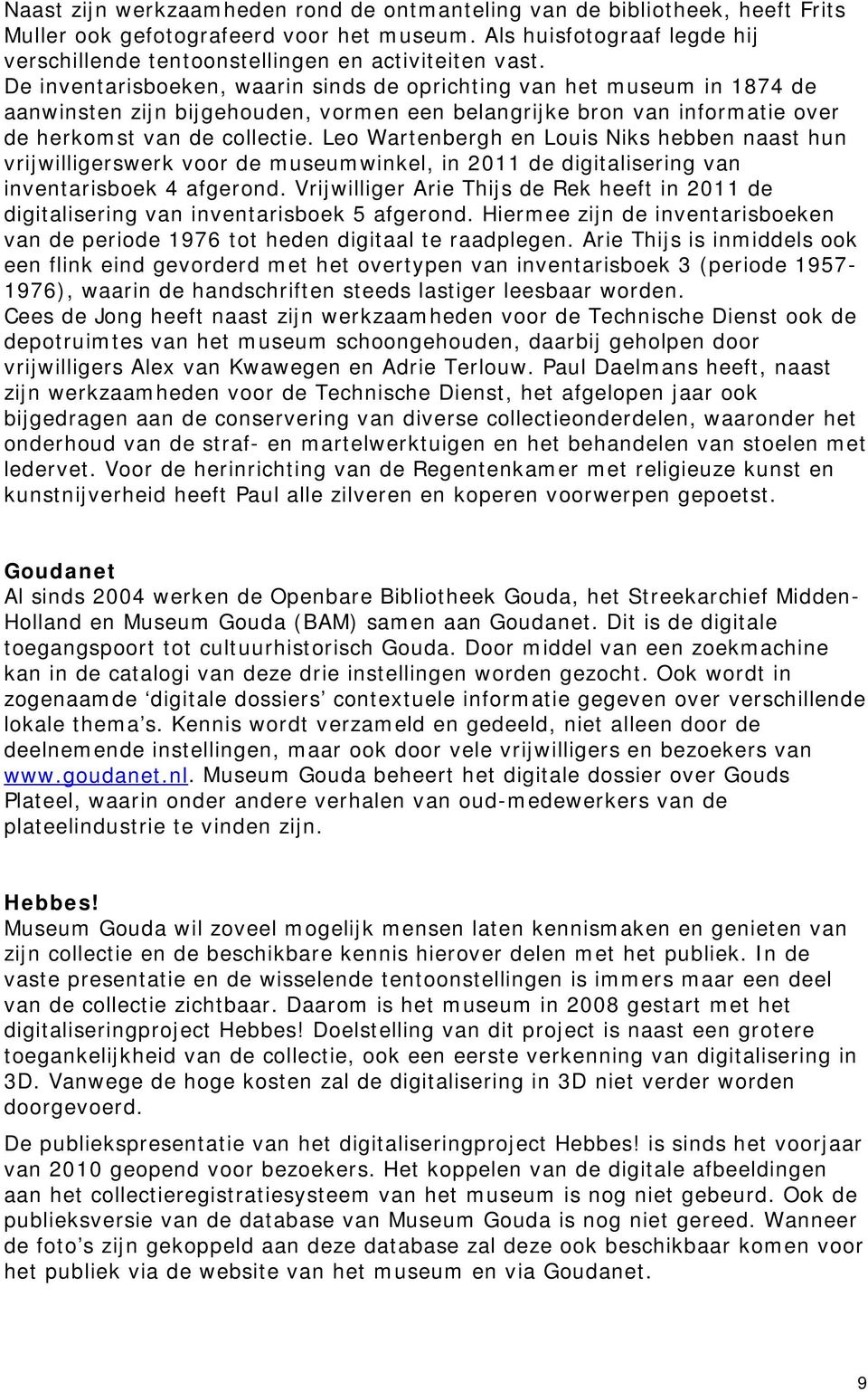 De inventarisboeken, waarin sinds de oprichting van het museum in 1874 de aanwinsten zijn bijgehouden, vormen een belangrijke bron van informatie over de herkomst van de collectie.