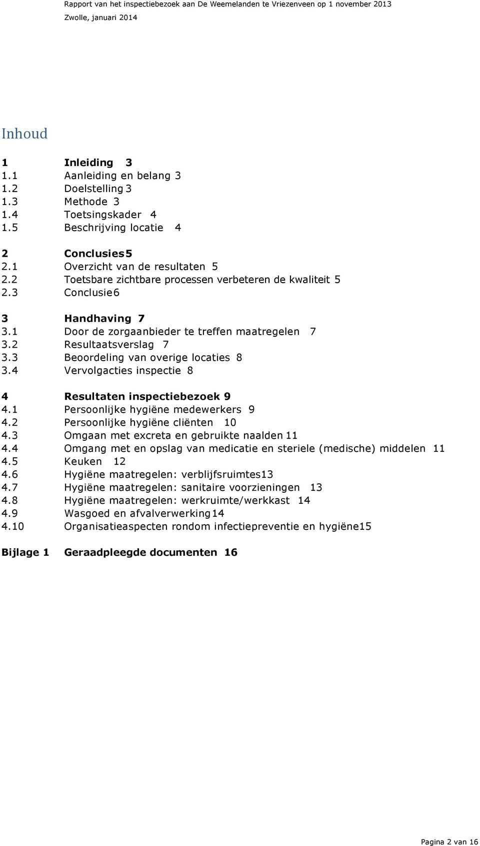 3 Beoordeling van overige locaties 8 3.4 Vervolgacties inspectie 8 4 Resultaten inspectiebezoek 9 4. Persoonlijke hygiëne medewerkers 9 4.2 Persoonlijke hygiëne cliënten 0 4.