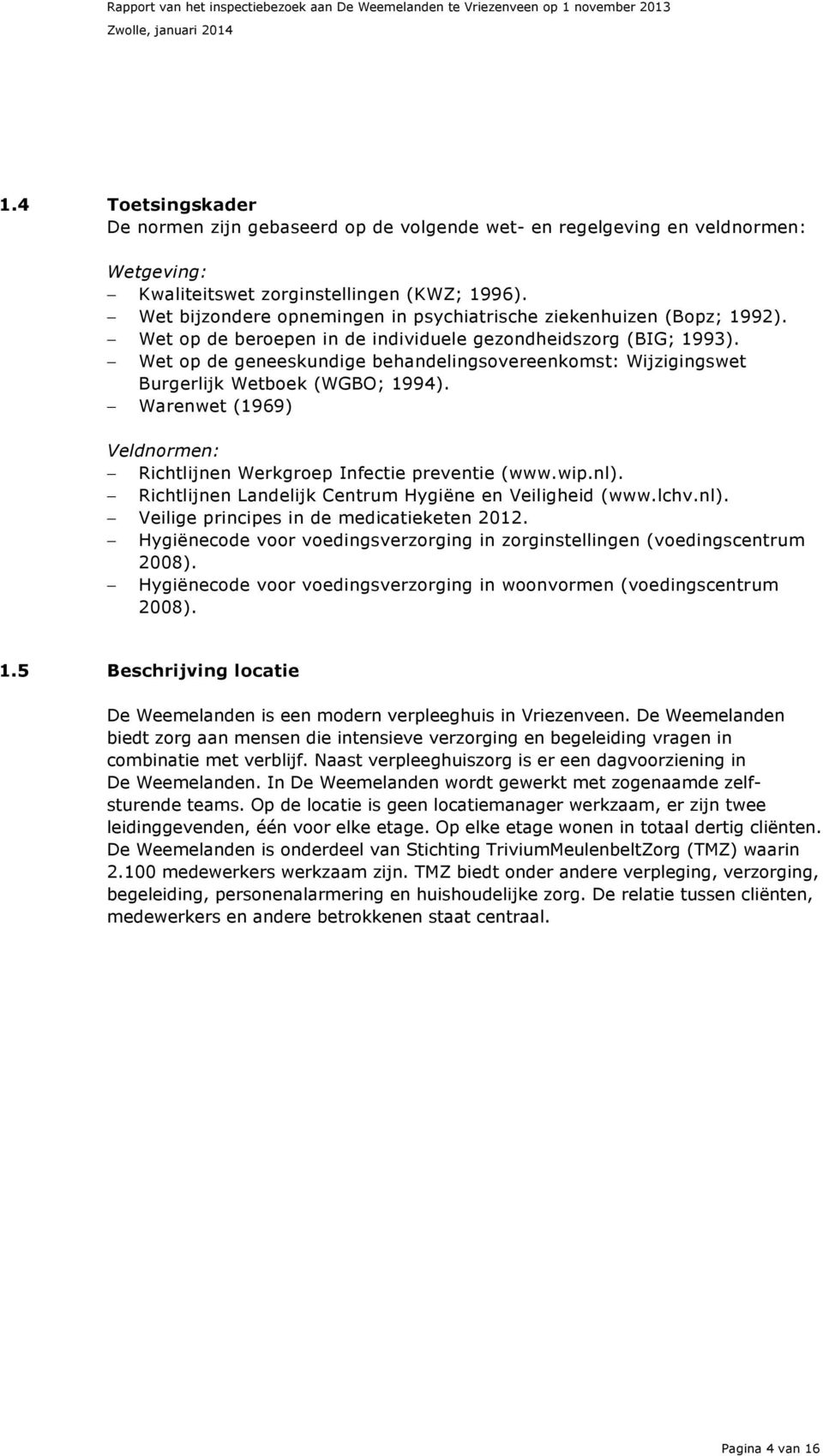 Wet op de geneeskundige behandelingsovereenkomst: Wijzigingswet Burgerlijk Wetboek (WGBO; 994). Warenwet (969) Veldnormen: Richtlijnen Werkgroep Infectie preventie (www.wip.nl).