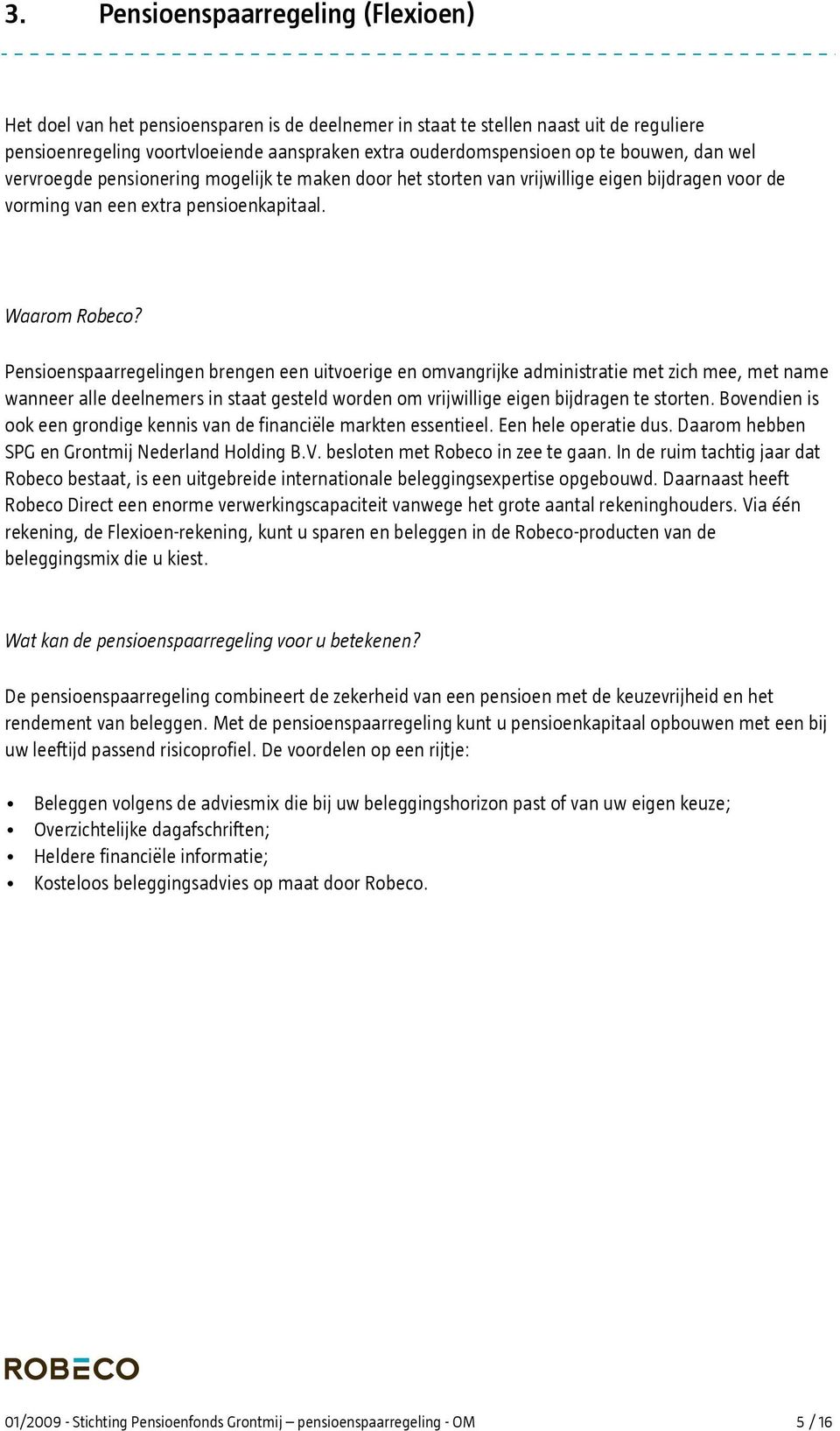 Pensioenspaarregelingen brengen een uitvoerige en omvangrijke administratie met zich mee, met name wanneer alle deelnemers in staat gesteld worden om vrijwillige eigen bijdragen te storten.