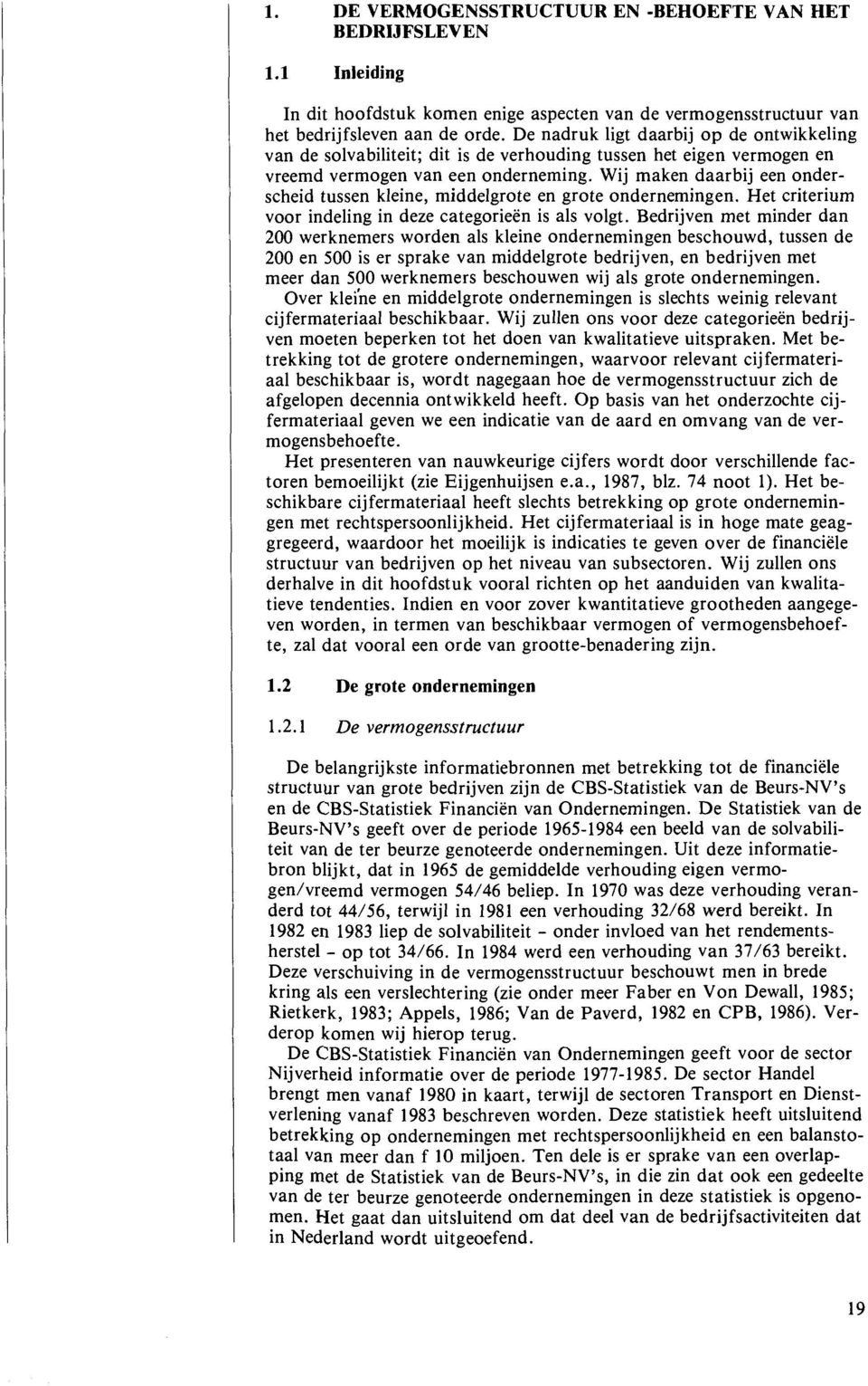 Wij maken daarbij een onderscheid tussen kleine, middelgrote en grote ondernemingen. Het criterium voor indeling in deze categorieen is als volgt.