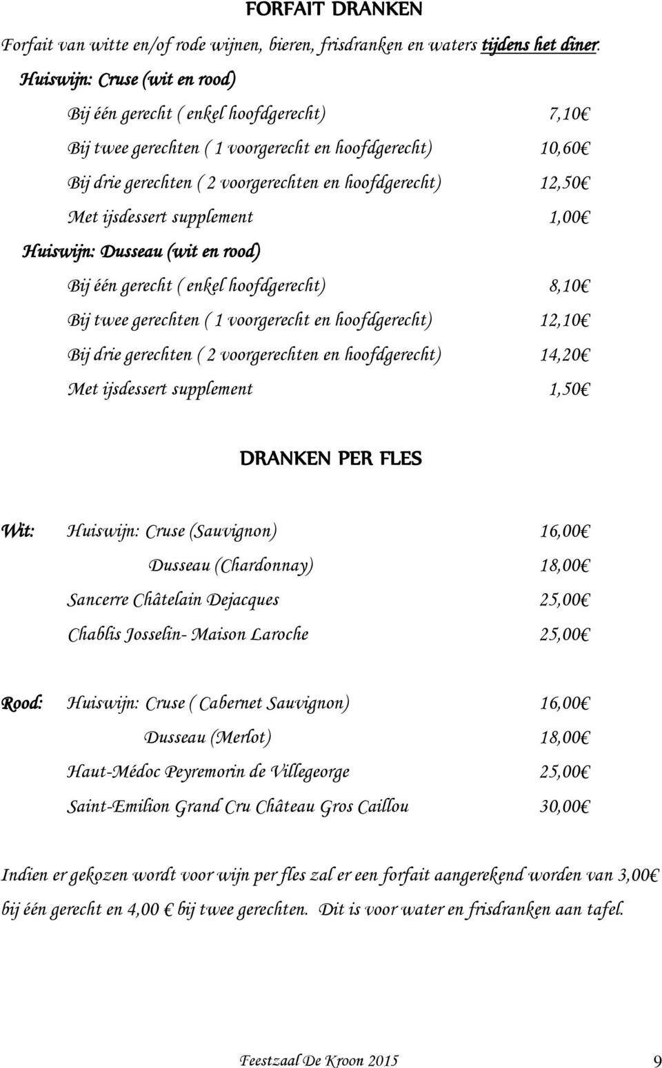 ijsdessert supplement 1,00 Huiswijn: Dusseau (wit en rood) Bij één gerecht ( enkel hoofdgerecht) 8,10 Bij twee gerechten ( 1 voorgerecht en hoofdgerecht) 12,10 Bij drie gerechten ( 2 voorgerechten en