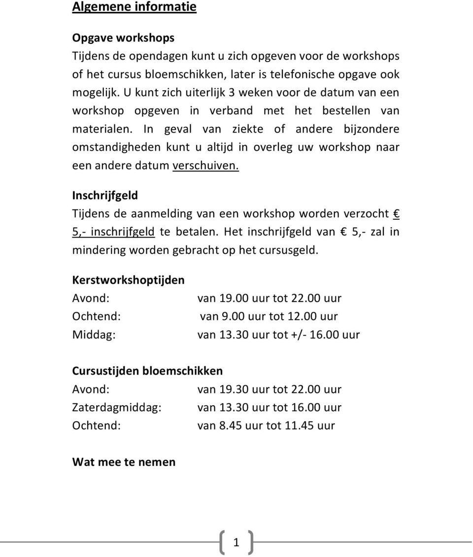 In geval van ziekte of andere bijzondere omstandigheden kunt u altijd in overleg uw workshop naar een andere datum verschuiven.