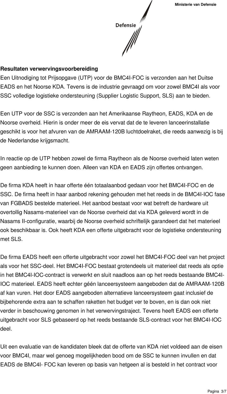 Een UTP voor de SSC is verzonden aan het Amerikaanse Raytheon, EADS, KDA en de Noorse overheid.