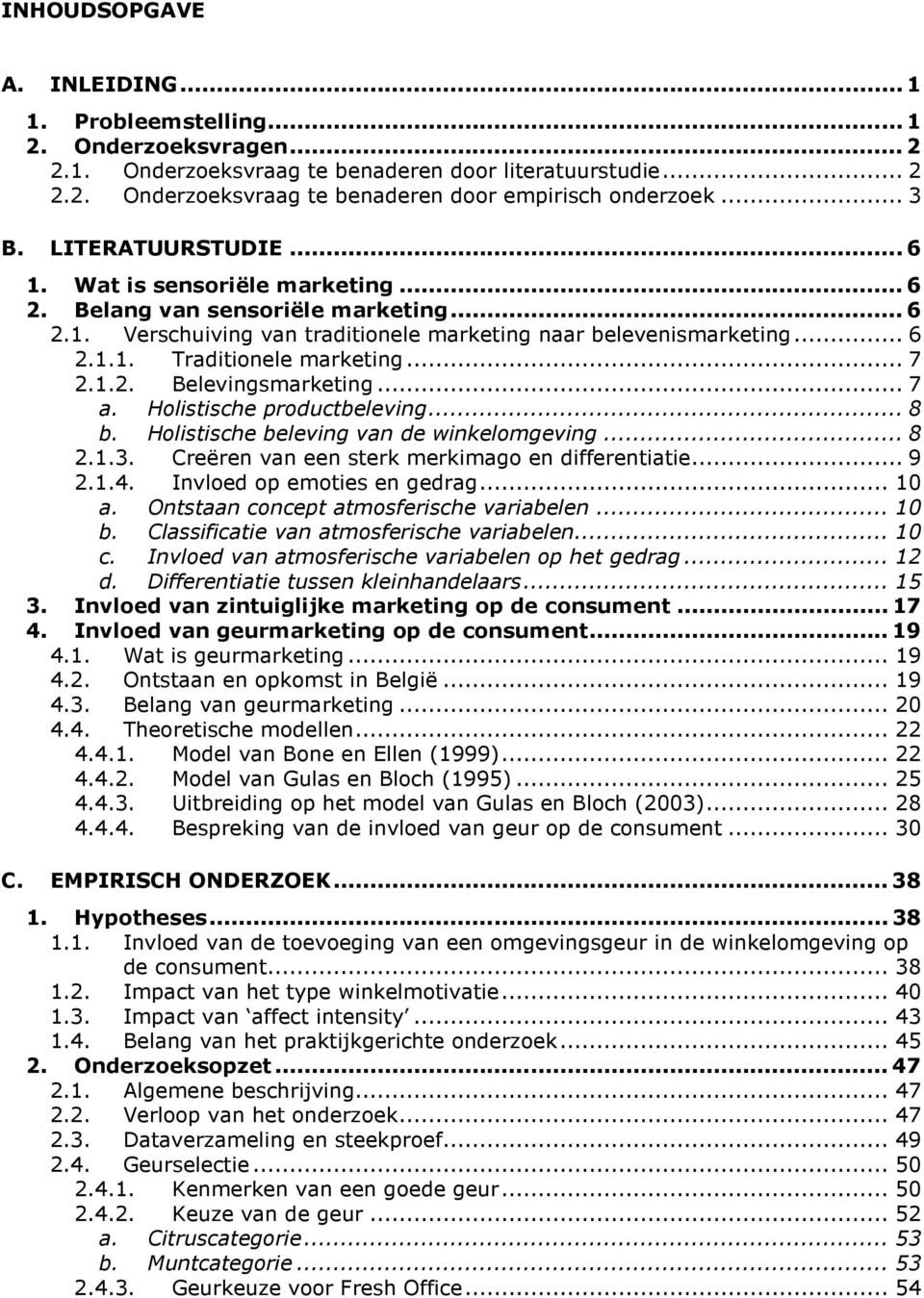 .. 7 2.1.2. Belevingsmarketing... 7 a. Holistische productbeleving... 8 b. Holistische beleving van de winkelomgeving... 8 2.1.3. Creëren van een sterk merkimago en differentiatie... 9 2.1.4.