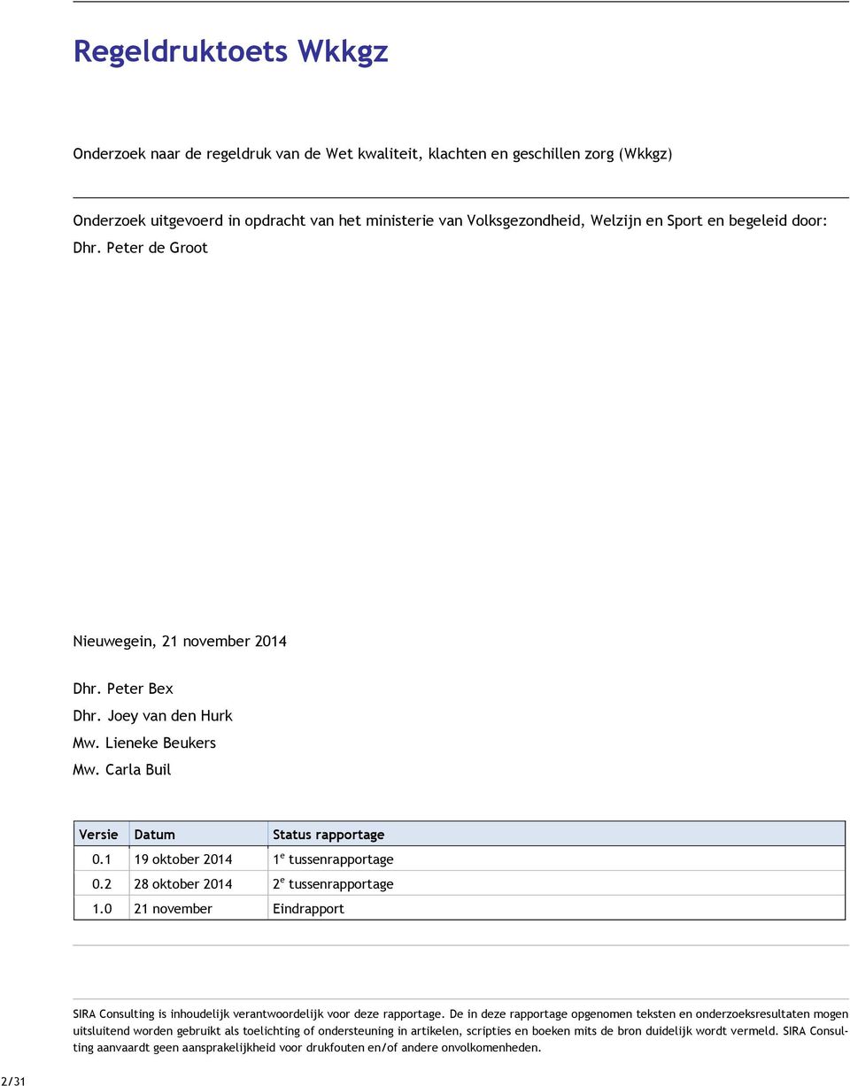 1 19 oktober 2014 1 e tussenrapportage 0.2 28 oktober 2014 2 e tussenrapportage 1.0 21 november Eindrapport SIRA Consulting is inhoudelijk verantwoordelijk voor deze rapportage.