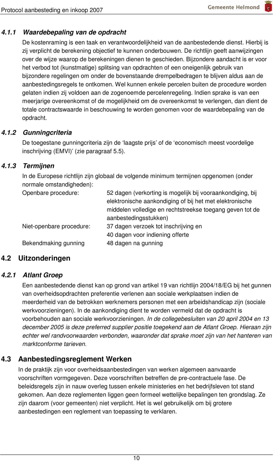 Bijzondere aandacht is er voor het verbod tot (kunstmatige) splitsing van opdrachten of een oneigenlijk gebruik van bijzondere regelingen om onder de bovenstaande drempelbedragen te blijven aldus aan