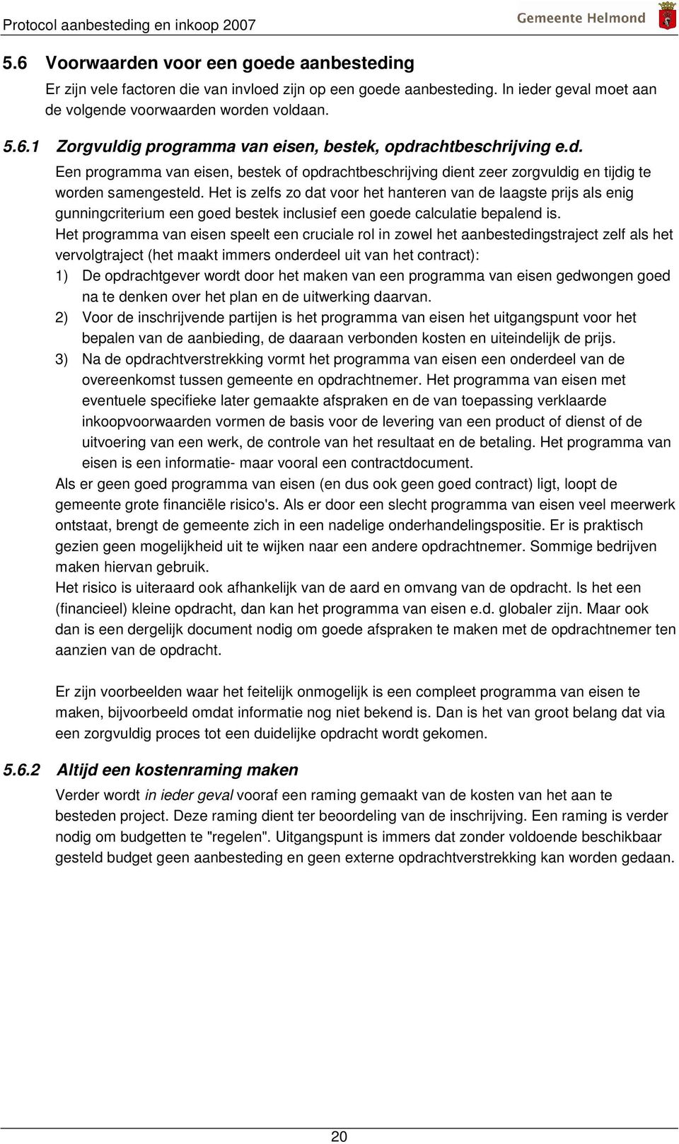 Het is zelfs zo dat voor het hanteren van de laagste prijs als enig gunningcriterium een goed bestek inclusief een goede calculatie bepalend is.