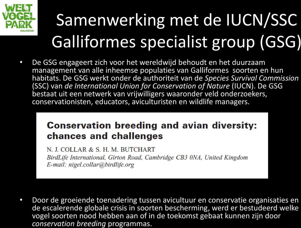 De GSG bestaat uit een netwerk van vrijwilligers waaronder veld onderzoekers, conservationisten, educators, aviculturisten en wildlife managers.