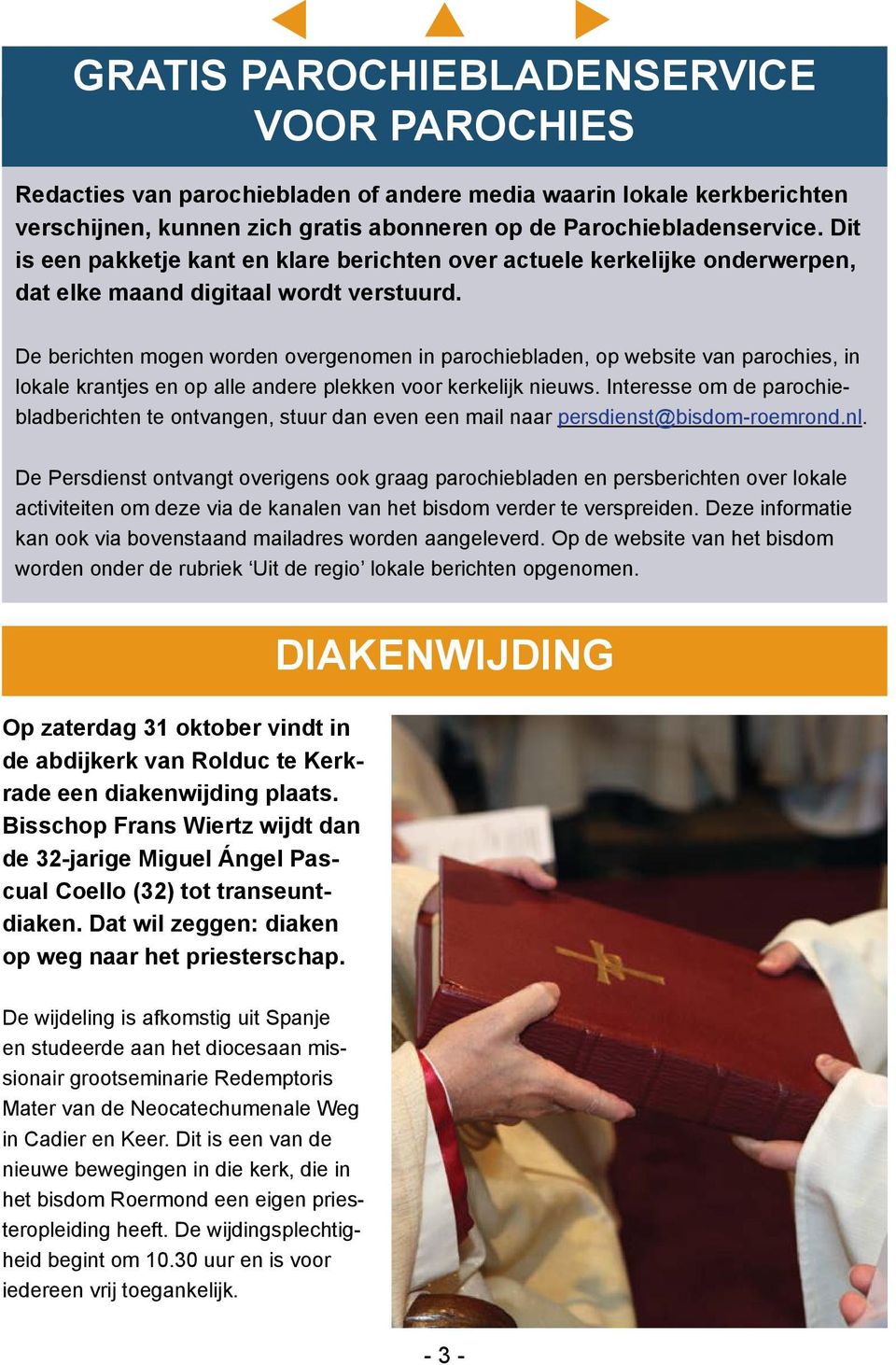 De berichten mogen worden overgenomen in parochiebladen, op website van parochies, in lokale krantjes en op alle andere plekken voor kerkelijk nieuws.