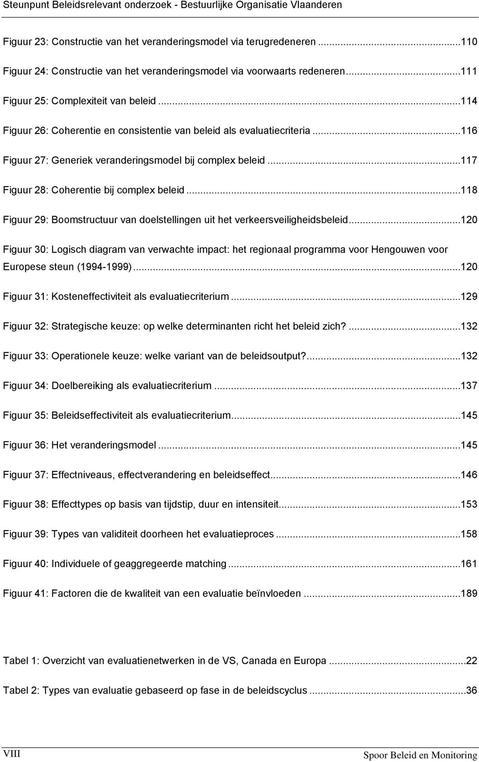 ..116 Figuur 27: Generiek veranderingsmodel bij complex beleid...117 Figuur 28: Coherentie bij complex beleid...118 Figuur 29: Boomstructuur van doelstellingen uit het verkeersveiligheidsbeleid.