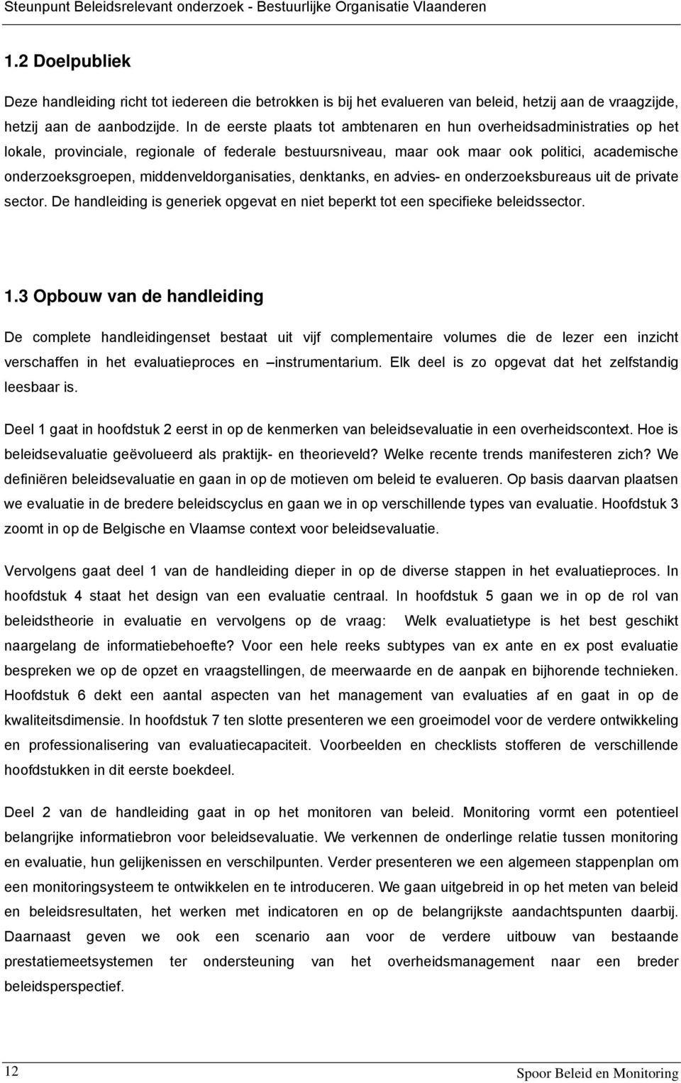 In de eerste plaats tot ambtenaren en hun overheidsadministraties op het lokale, provinciale, regionale of federale bestuursniveau, maar ook maar ook politici, academische onderzoeksgroepen,