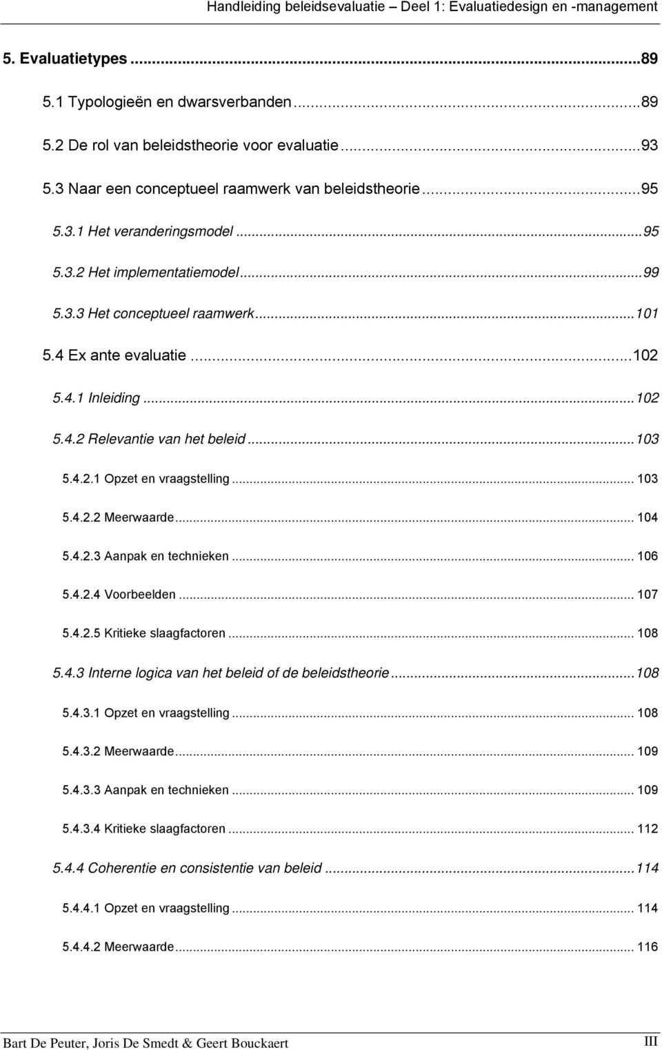 .. 102 5.4.2 Relevantie van het beleid... 103 5.4.2.1 Opzet en vraagstelling... 103 5.4.2.2 Meerwaarde... 104 5.4.2.3 Aanpak en technieken... 106 5.4.2.4 Voorbeelden... 107 5.4.2.5 Kritieke slaagfactoren.