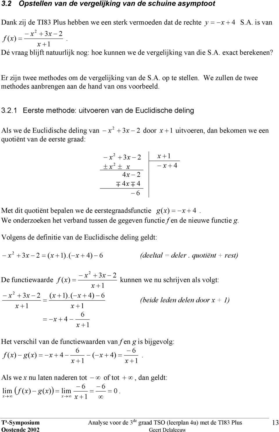 Er zijn twee metodes om de vergelijking van de SA op te stellen We zullen de twee metodes aanbrengen aan de and van ons voorbeeld Eerste metode: uitvoeren van de Euclidisce deling Als we de