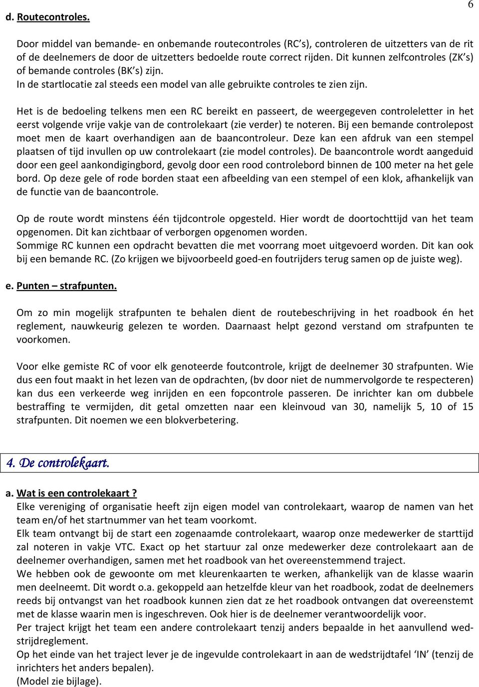 Het is de bedoeling telkens men een RC bereikt en passeert, de weergegeven controleletter in het eerst volgende vrije vakje van de controlekaart (zie verder) te noteren.