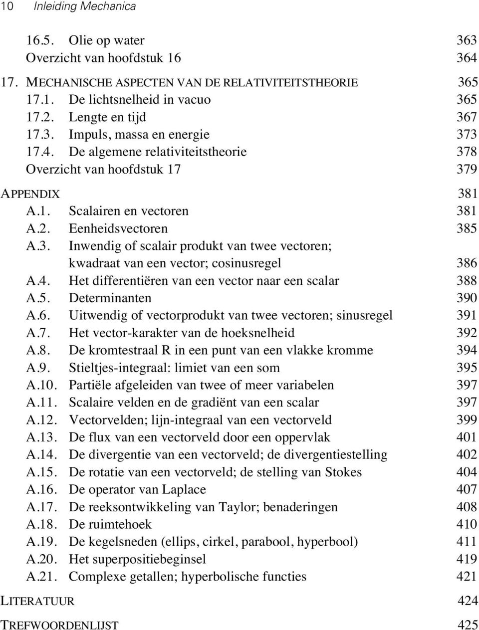 4. Het differentiëren van een vector naar een scalar 388 A.5. Determinanten 390 A.6. Uitwendig of vectorprodukt van twee vectoren; sinusregel 391 A.7. Het vector-karakter van de hoeksnelheid 392 A.8. De kromtestraal R in een punt van een vlakke kromme 394 A.