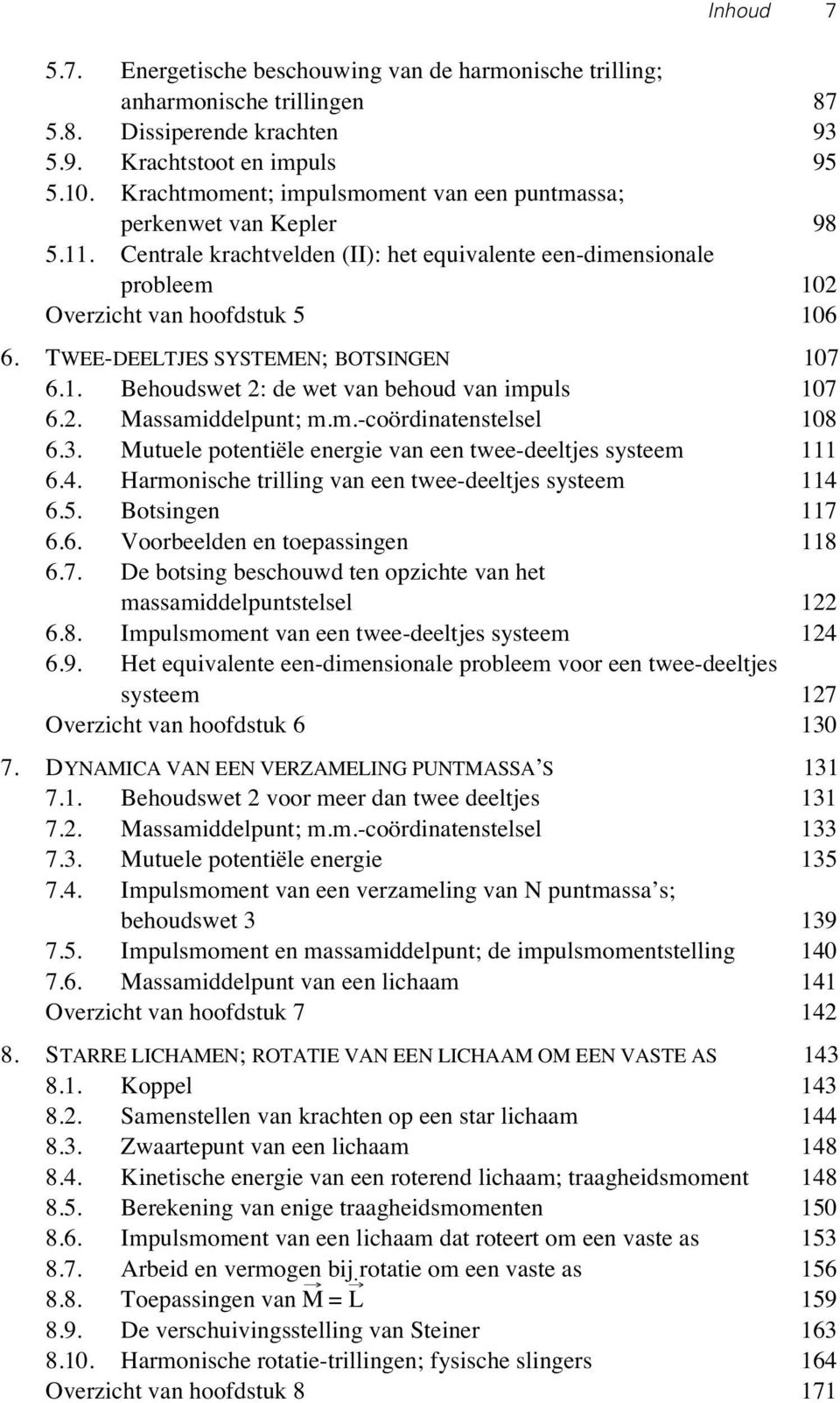 TWEE-DEELTJES SYSTEMEN; BOTSINGEN 107 6.1. Behoudswet 2: de wet van behoud van impuls 107 6.2. Massamiddelpunt; m.m.-coördinatenstelsel 108 6.3.