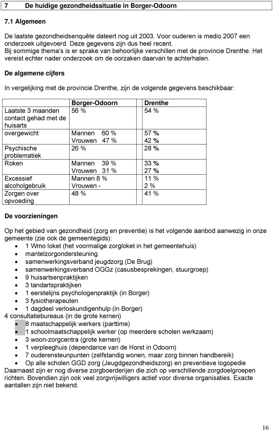 De algemene cijfers In vergelijking met de provincie Drenthe, zijn de volgende gegevens beschikbaar: Laatste 3 maanden contact gehad met de huisarts Borger-Odoorn Drenthe 56 % 54 % overgewicht Mannen