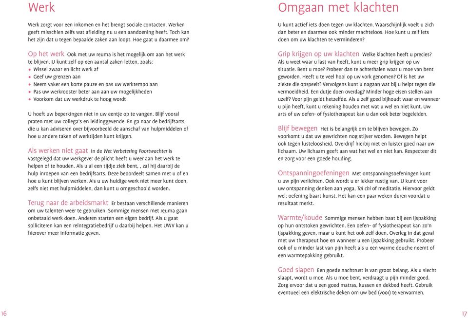 U kunt zelf op een aantal zaken letten, zoals: Wissel zwaar en licht werk af Geef uw grenzen aan Neem vaker een korte pauze en pas uw werktempo aan Pas uw werkrooster beter aan aan uw mogelijkheden