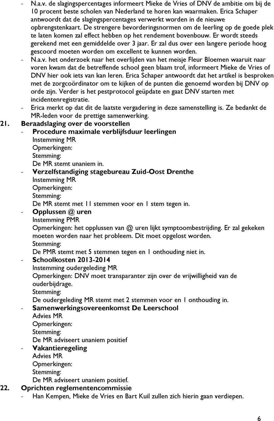 De strengere bevorderingsnormen om de leerling op de goede plek te laten komen zal effect hebben op het rendement bovenbouw. Er wordt steeds gerekend met een gemiddelde over 3 jaar.