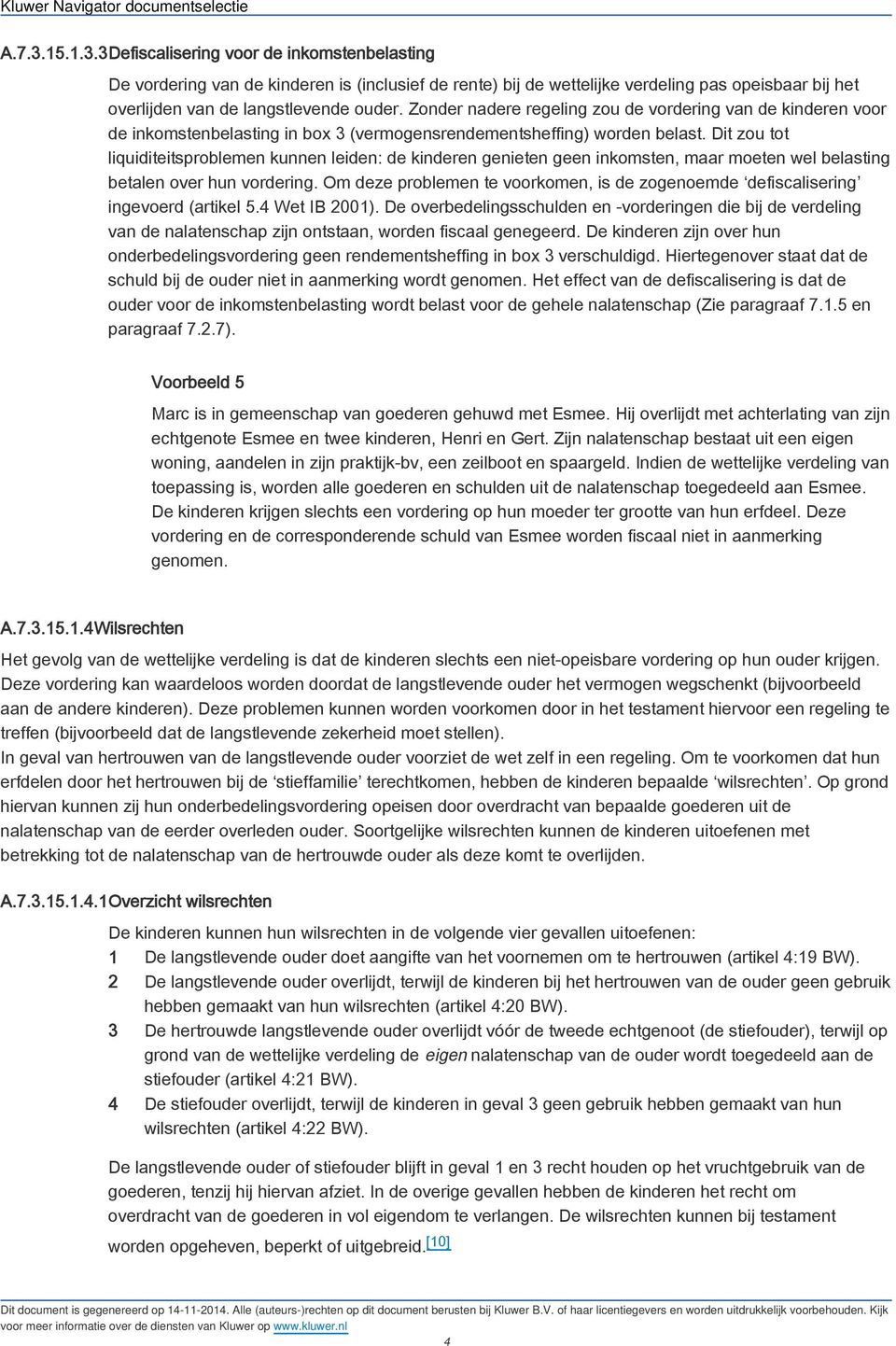 Dit zou tot liquiditeitsproblemen kunnen leiden: de kinderen genieten geen inkomsten, maar moeten wel belasting betalen over hun vordering.