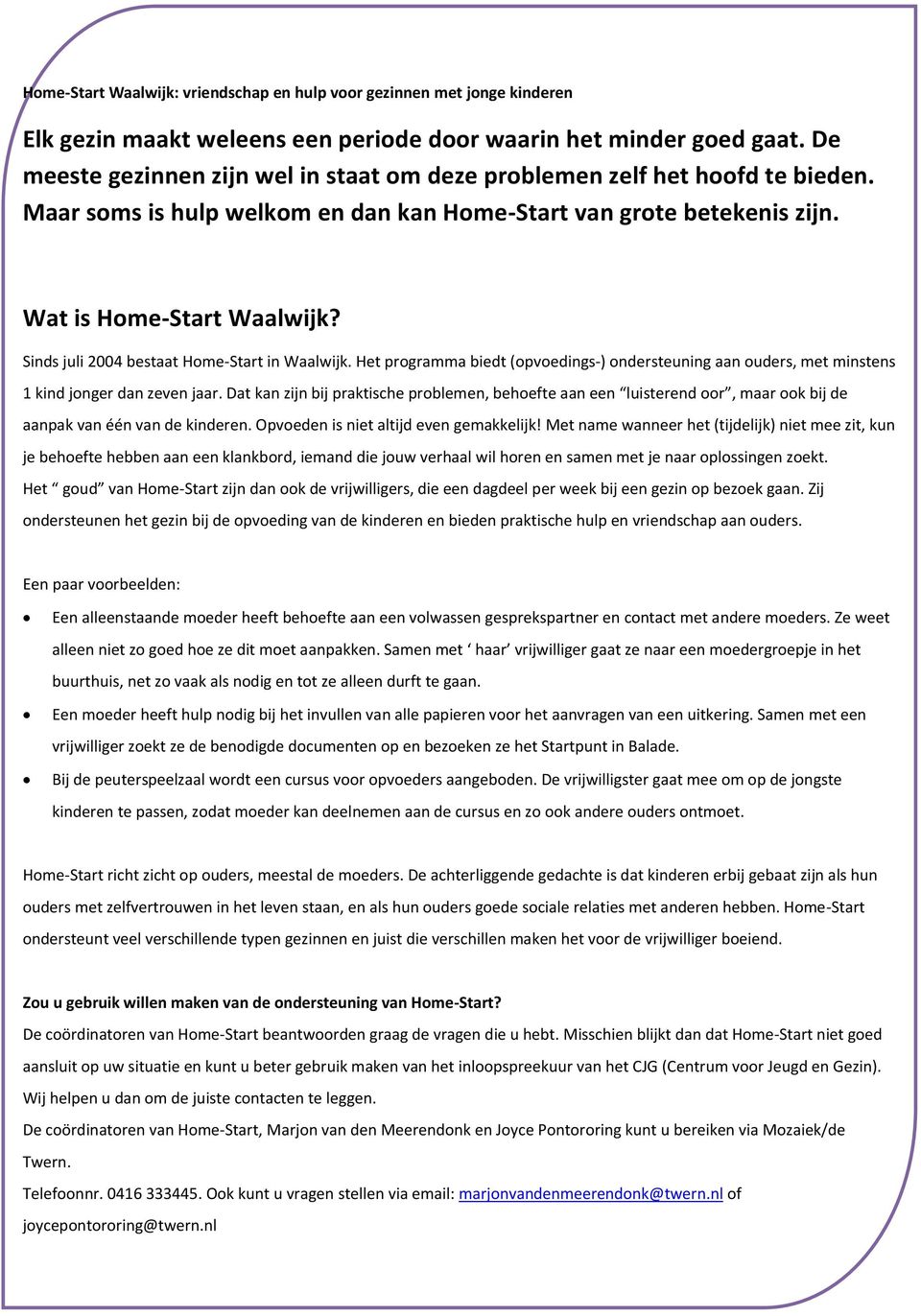 Sinds juli 2004 bestaat Home-Start in Waalwijk. Het programma biedt (opvoedings-) ondersteuning aan ouders, met minstens 1 kind jonger dan zeven jaar.
