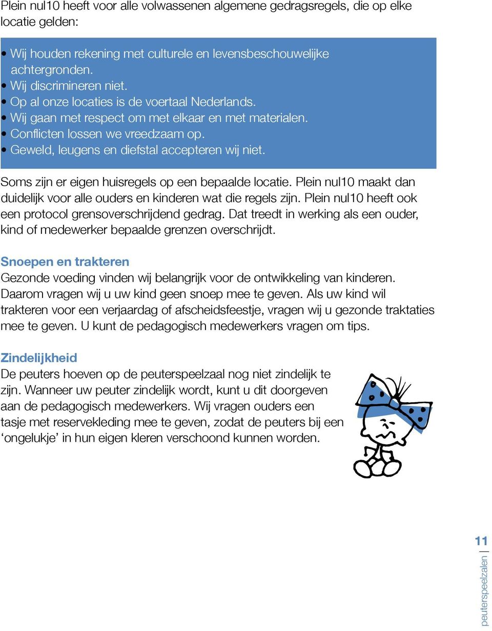 Soms zijn er eigen huisregels op een bepaalde locatie. Plein nul10 maakt dan duidelijk voor alle ouders en kinderen wat die regels zijn. Plein nul10 heeft ook een protocol grensoverschrijdend gedrag.