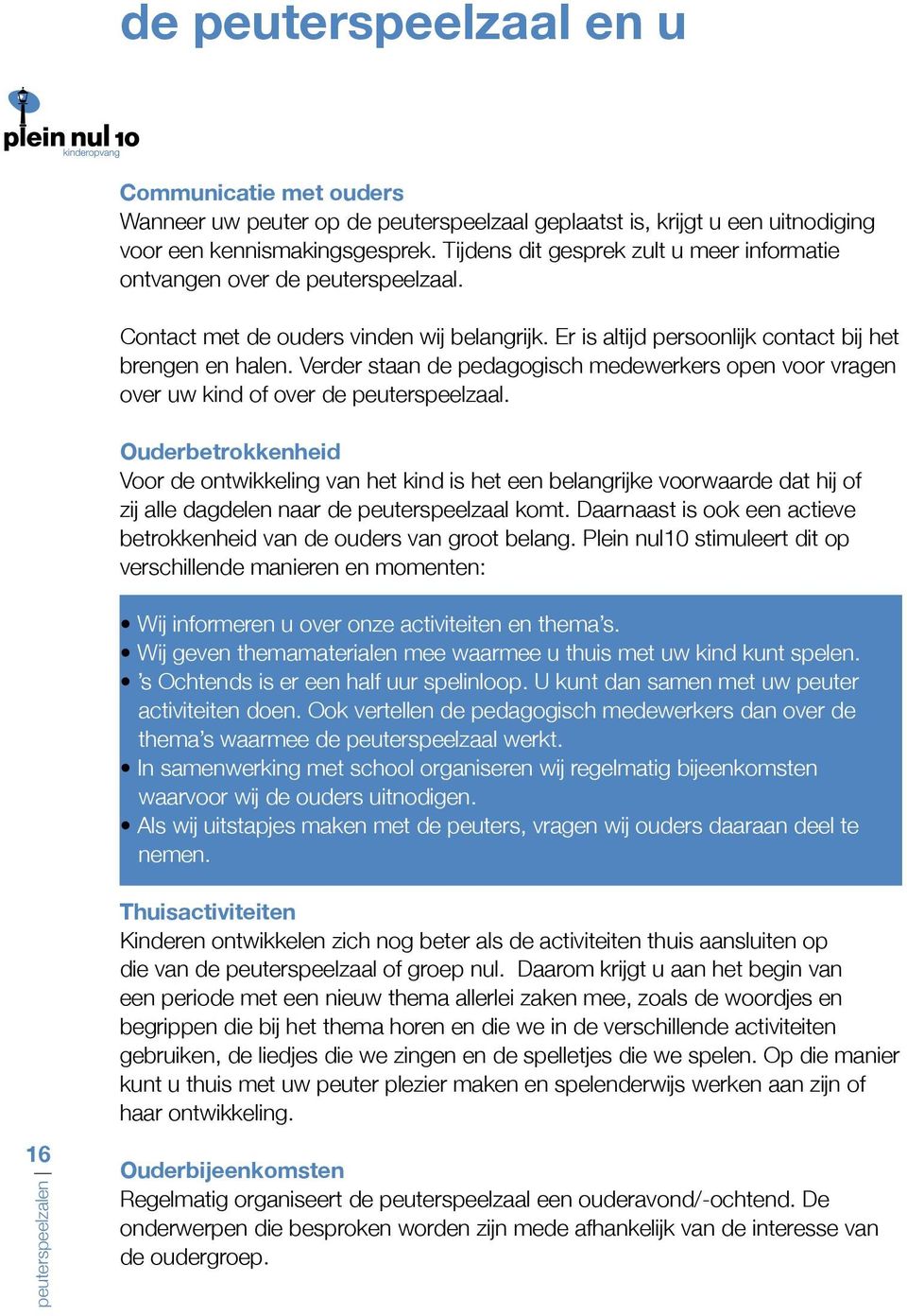 Verder staan de pedagogisch medewerkers open voor vragen over uw kind of over de peuterspeelzaal.