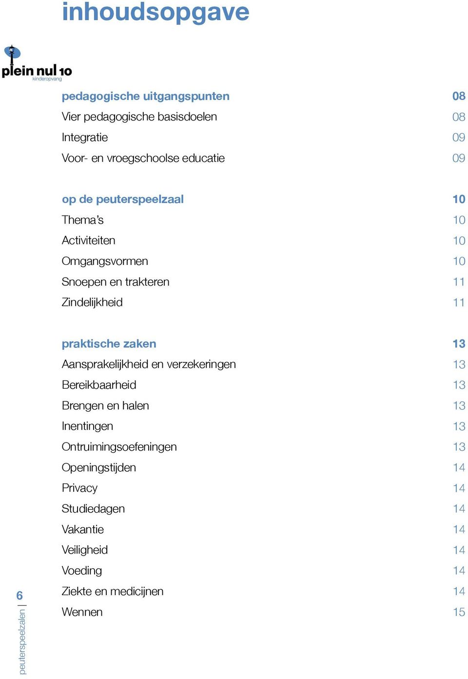 praktische zaken Aansprakelijkheid en verzekeringen Bereikbaarheid Brengen en halen Inentingen Ontruimingsoefeningen