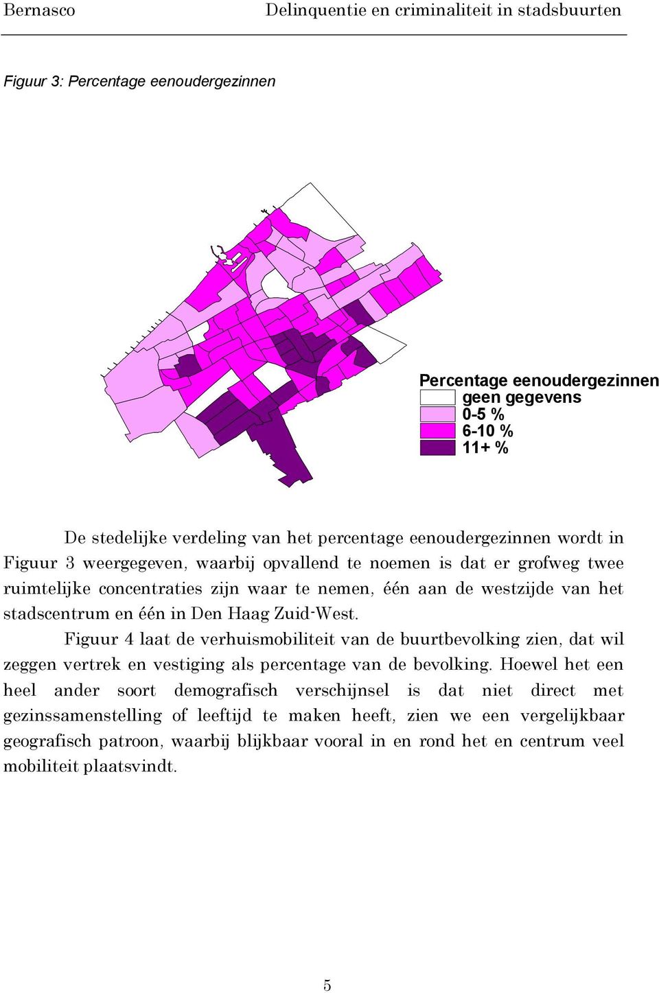Zuid-West. Figuur 4 laat de verhuismobiliteit van de buurtbevolking zien, dat wil zeggen vertrek en vestiging als percentage van de bevolking.