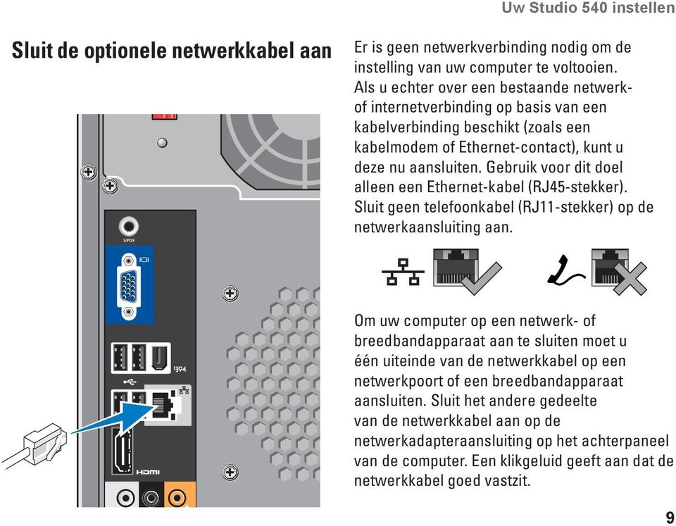 Gebruik voor dit doel alleen een Ethernet-kabel (RJ45-stekker). Sluit geen telefoonkabel (RJ11-stekker) op de netwerkaansluiting aan.