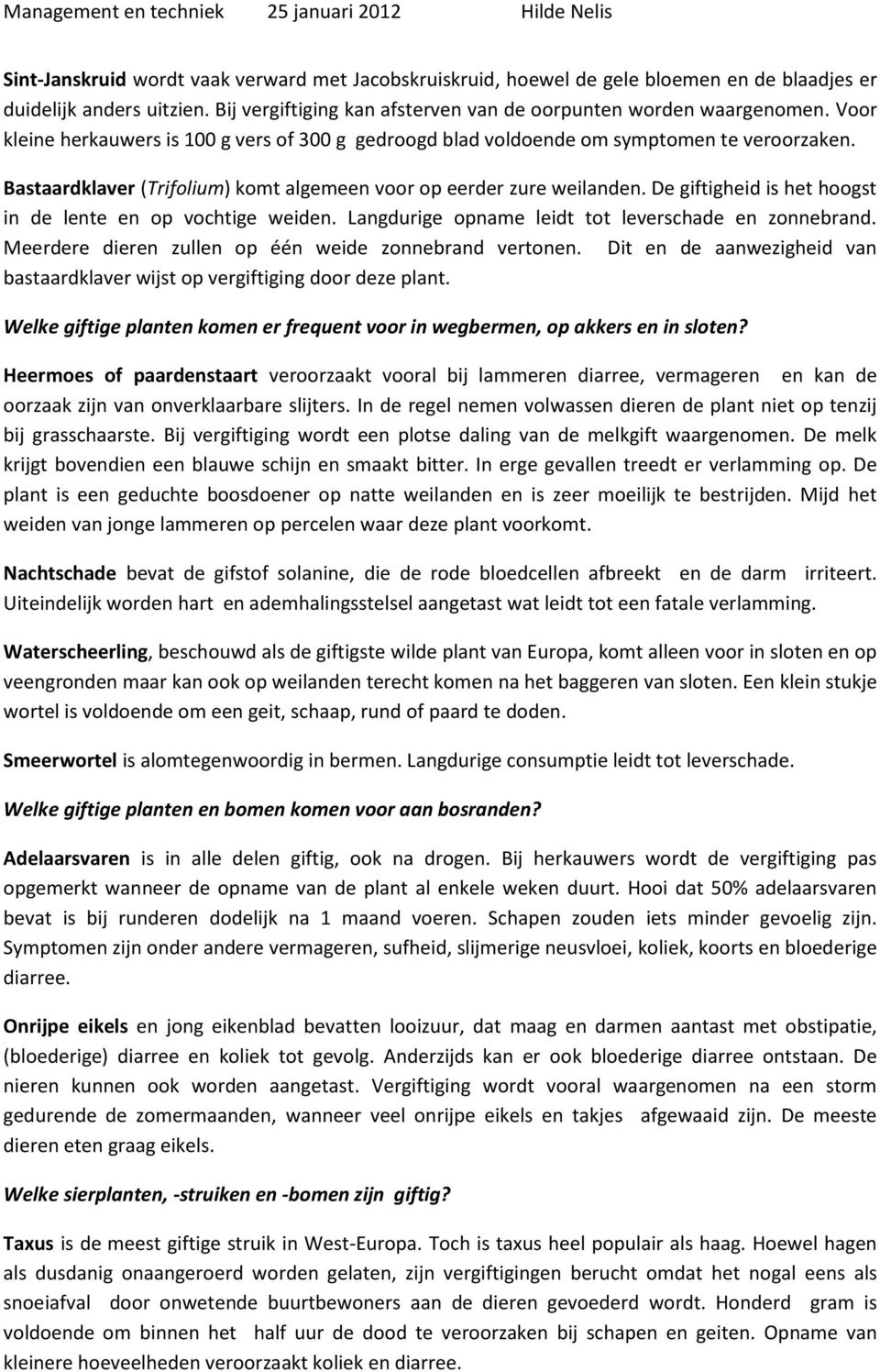 De giftigheid is het hoogst in de lente en op vochtige weiden. Langdurige opname leidt tot leverschade en zonnebrand. Meerdere dieren zullen op één weide zonnebrand vertonen.