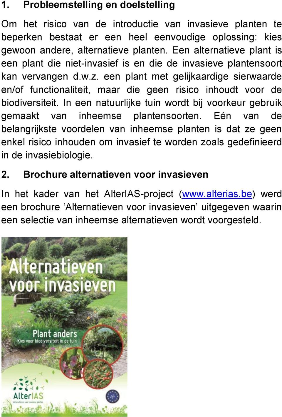 een plant met gelijkaardige sierwaarde en/of functionaliteit, maar die geen risico inhoudt voor de biodiversiteit.