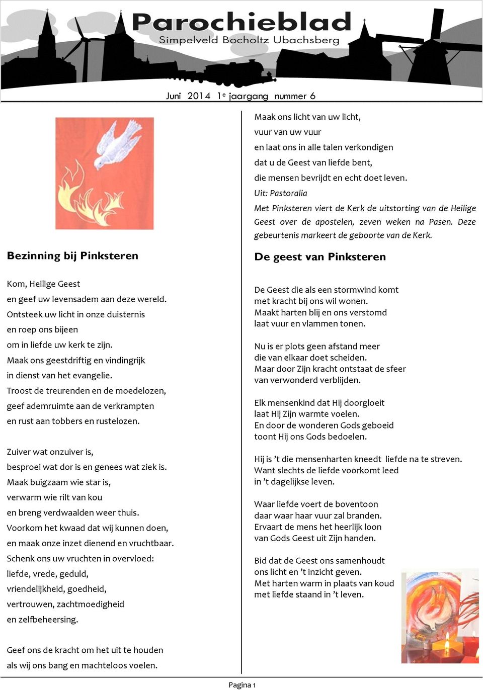 Bezinning bij Pinksteren De geest van Pinksteren Kom, Heilige Geest en geef uw levensadem aan deze wereld. Ontsteek uw licht in onze duisternis en roep ons bijeen om in liefde uw kerk te zijn.