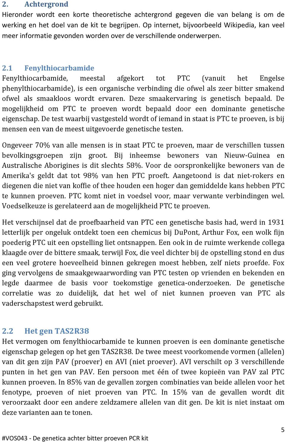 1 Fenylthiocarbamide Fenylthiocarbamide, meestal afgekort tot PTC (vanuit het Engelse phenylthiocarbamide), is een organische verbinding die ofwel als zeer bitter smakend ofwel als smaakloos wordt