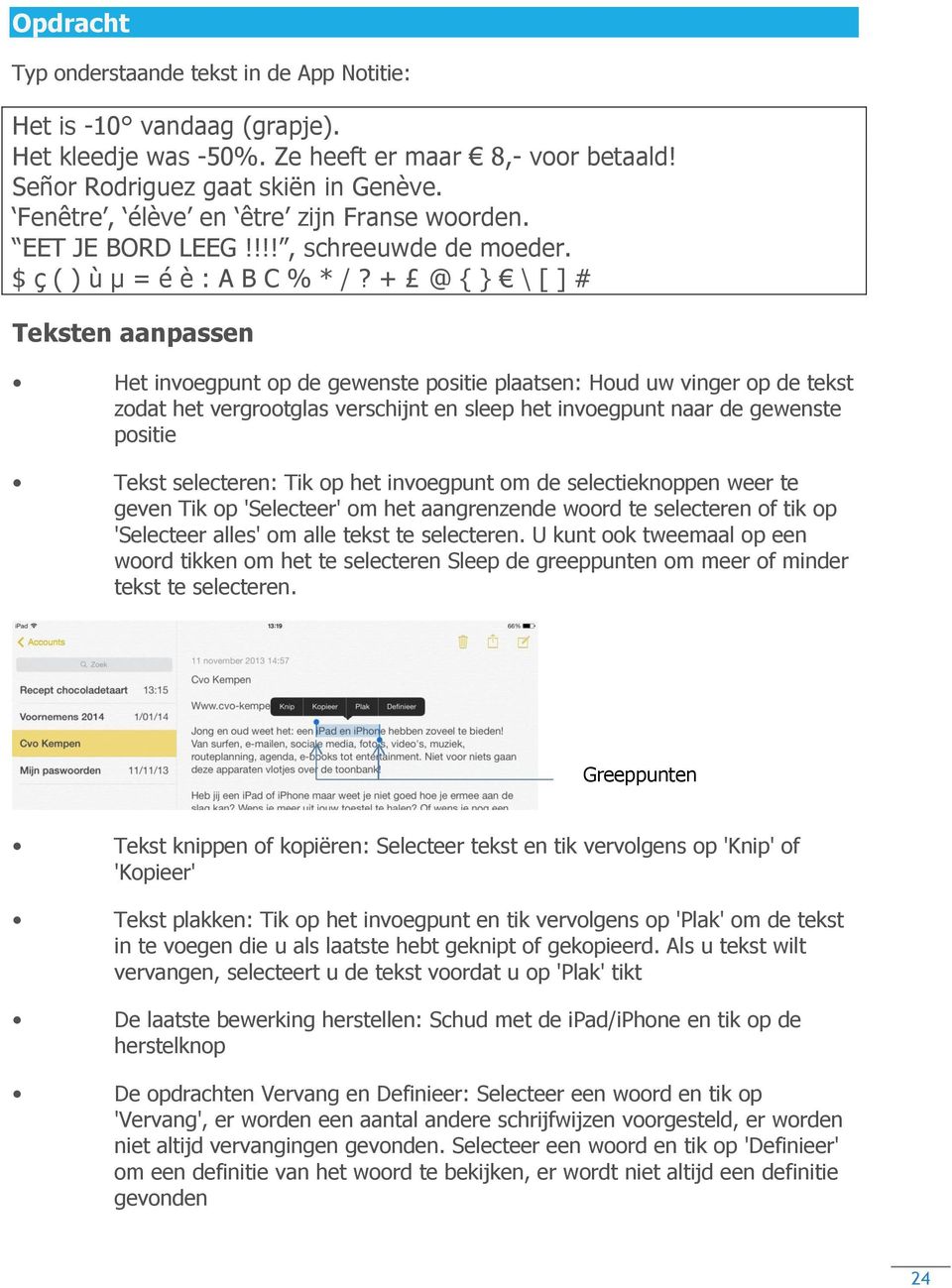 + @ { } \ [ ] # Teksten aanpassen Het invoegpunt op de gewenste positie plaatsen: Houd uw vinger op de tekst zodat het vergrootglas verschijnt en sleep het invoegpunt naar de gewenste positie Tekst