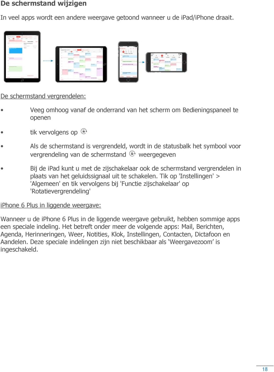 vergrendeling van de schermstand weergegeven Bij de ipad kunt u met de zijschakelaar ook de schermstand vergrendelen in plaats van het geluidssignaal uit te schakelen.