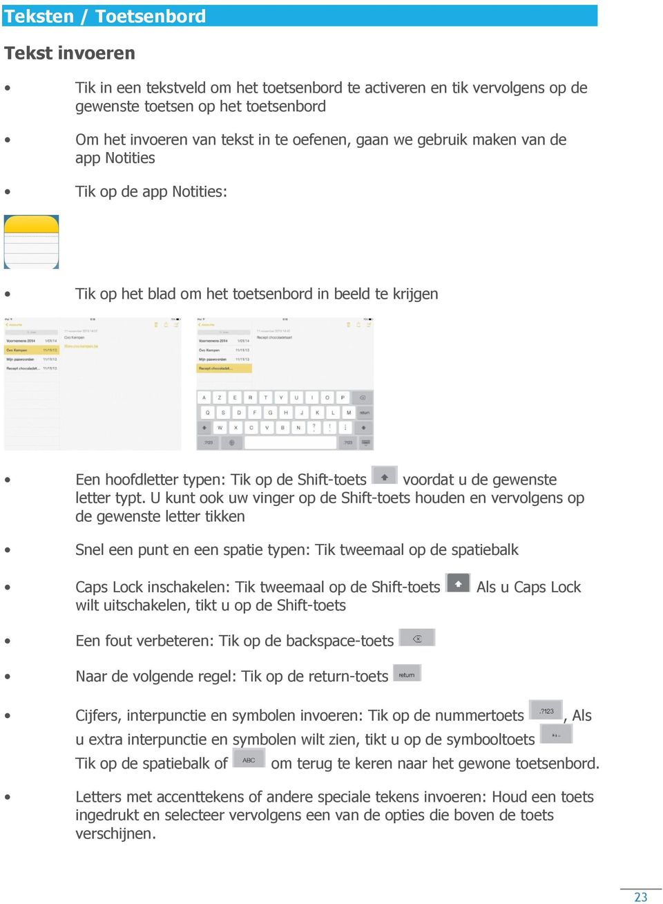 U kunt ook uw vinger op de Shift-toets houden en vervolgens op de gewenste letter tikken Snel een punt en een spatie typen: Tik tweemaal op de spatiebalk Caps Lock inschakelen: Tik tweemaal op de