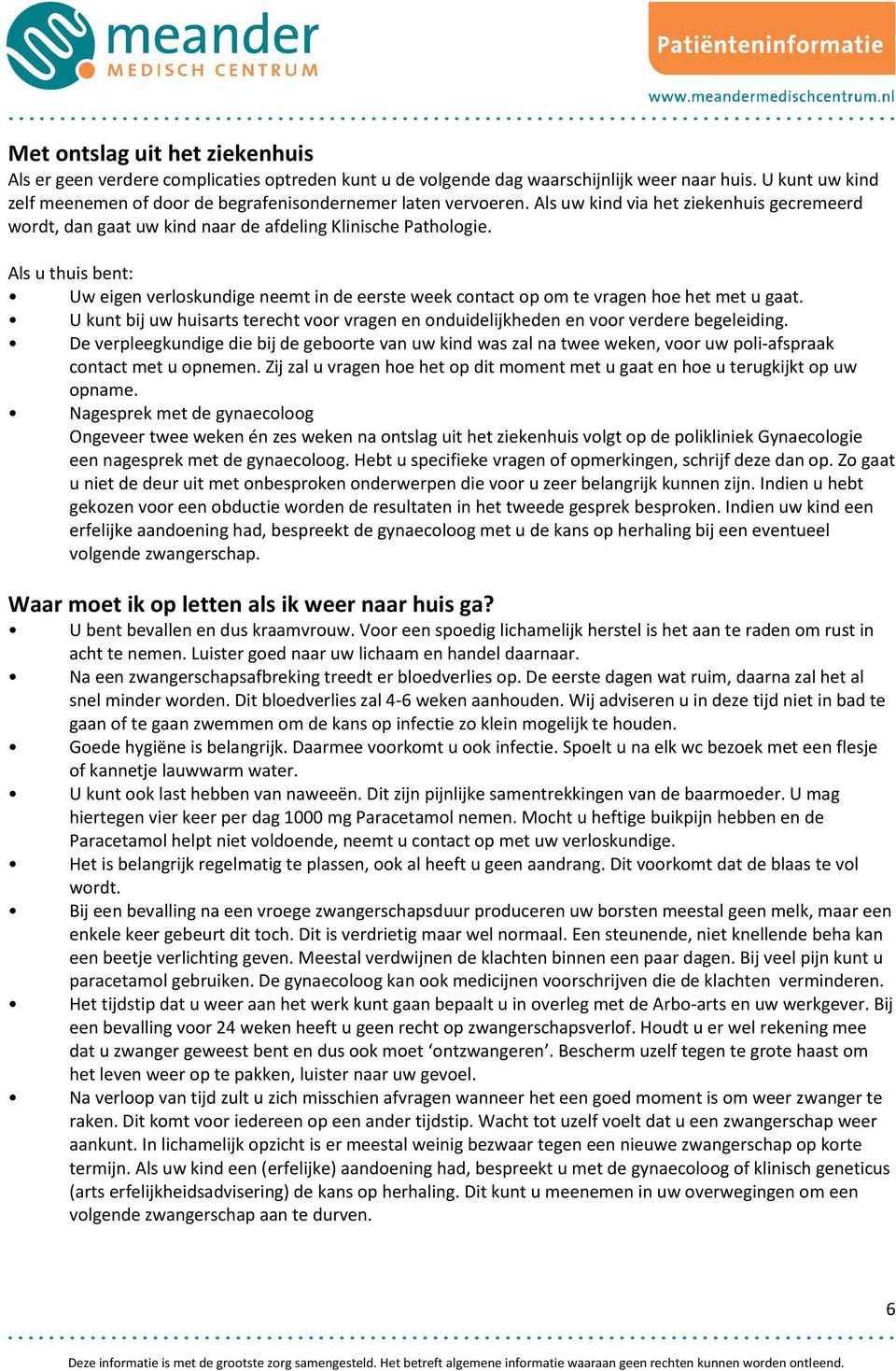 Als u thuis bent: Uw eigen verloskundige neemt in de eerste week contact op om te vragen hoe het met u gaat. U kunt bij uw huisarts terecht voor vragen en onduidelijkheden en voor verdere begeleiding.