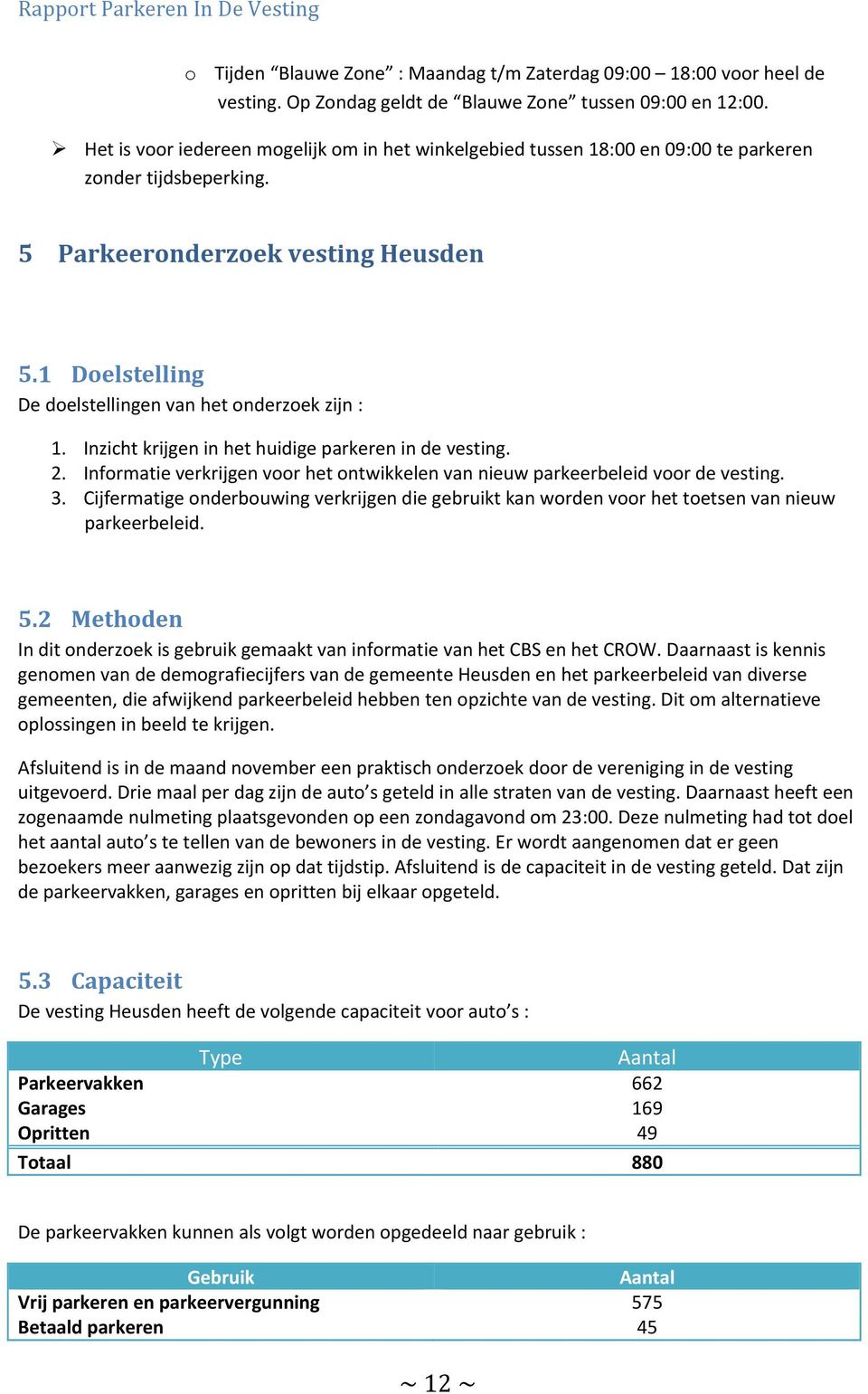 1 Doelstelling De doelstellingen van het onderzoek zijn : 1. Inzicht krijgen in het huidige parkeren in de vesting. 2.