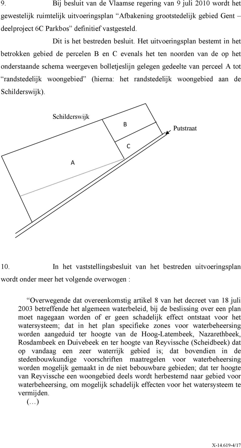 Het uitvoeringsplan bestemt in het betrokken gebied de percelen B en C evenals het ten noorden van de op het onderstaande schema weergeven bolletjeslijn gelegen gedeelte van perceel A tot