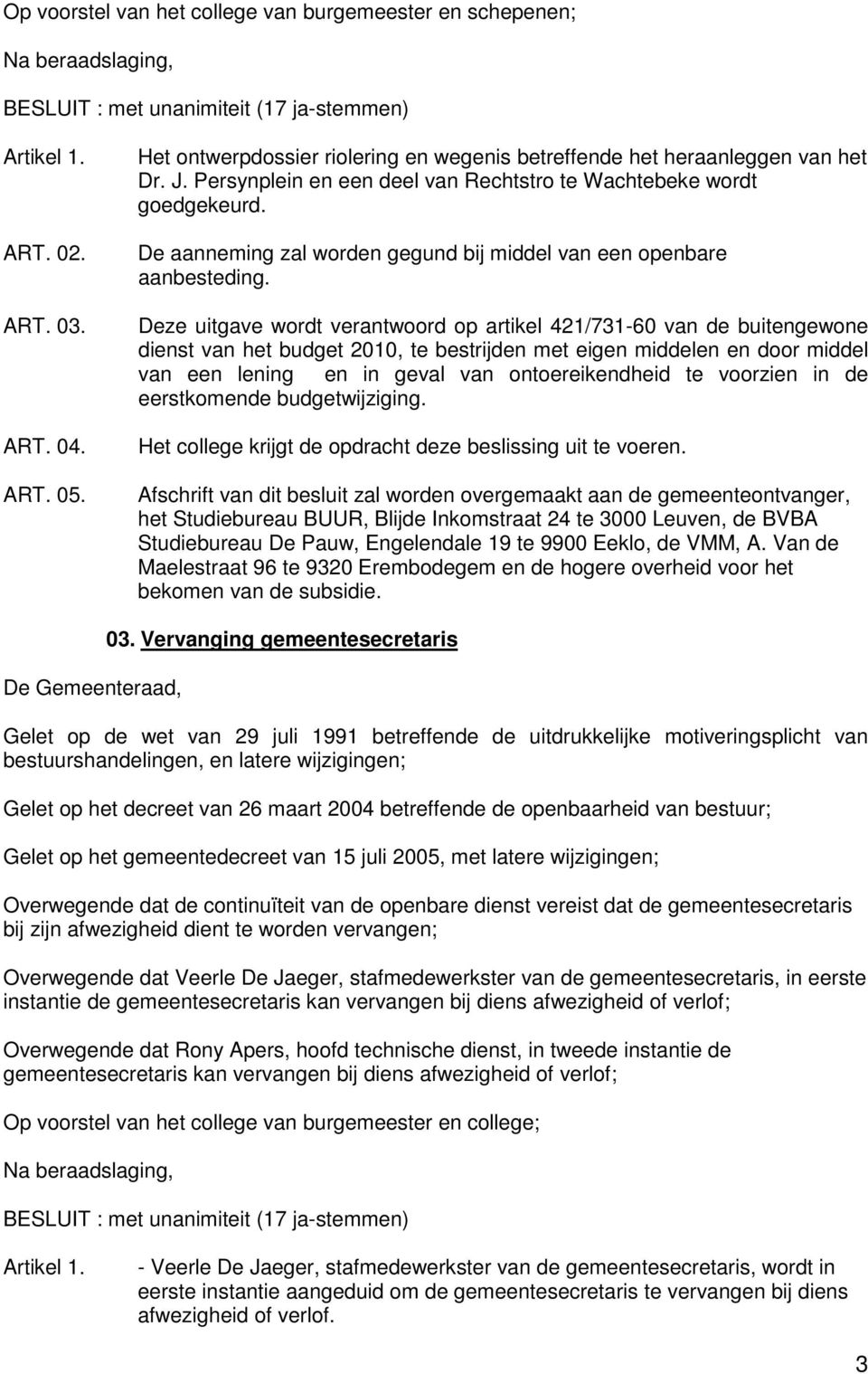 Deze uitgave wordt verantwoord op artikel 421/731-60 van de buitengewone dienst van het budget 2010, te bestrijden met eigen middelen en door middel van een lening en in geval van ontoereikendheid te