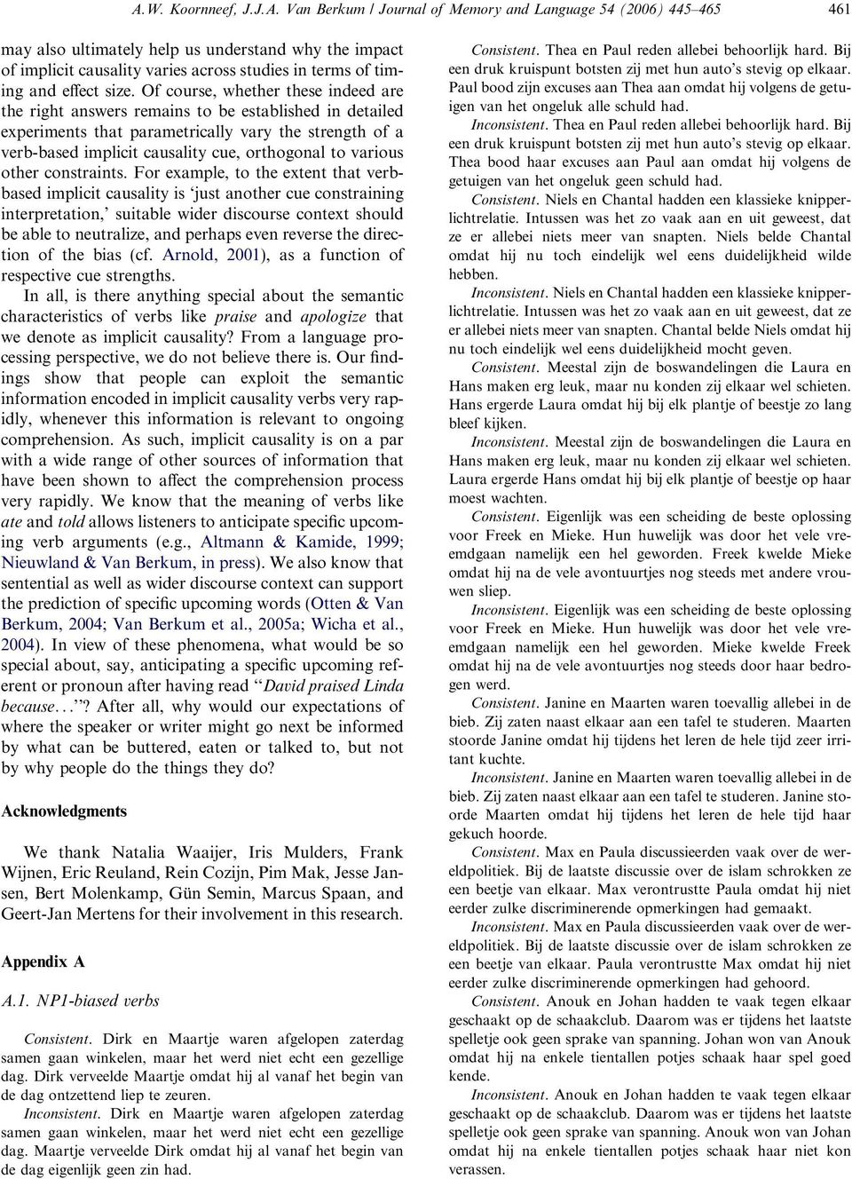 Of course, whether these indeed are the right answers remains to be established in detailed experiments that parametrically vary the strength of a verb-based implicit causality cue, orthogonal to