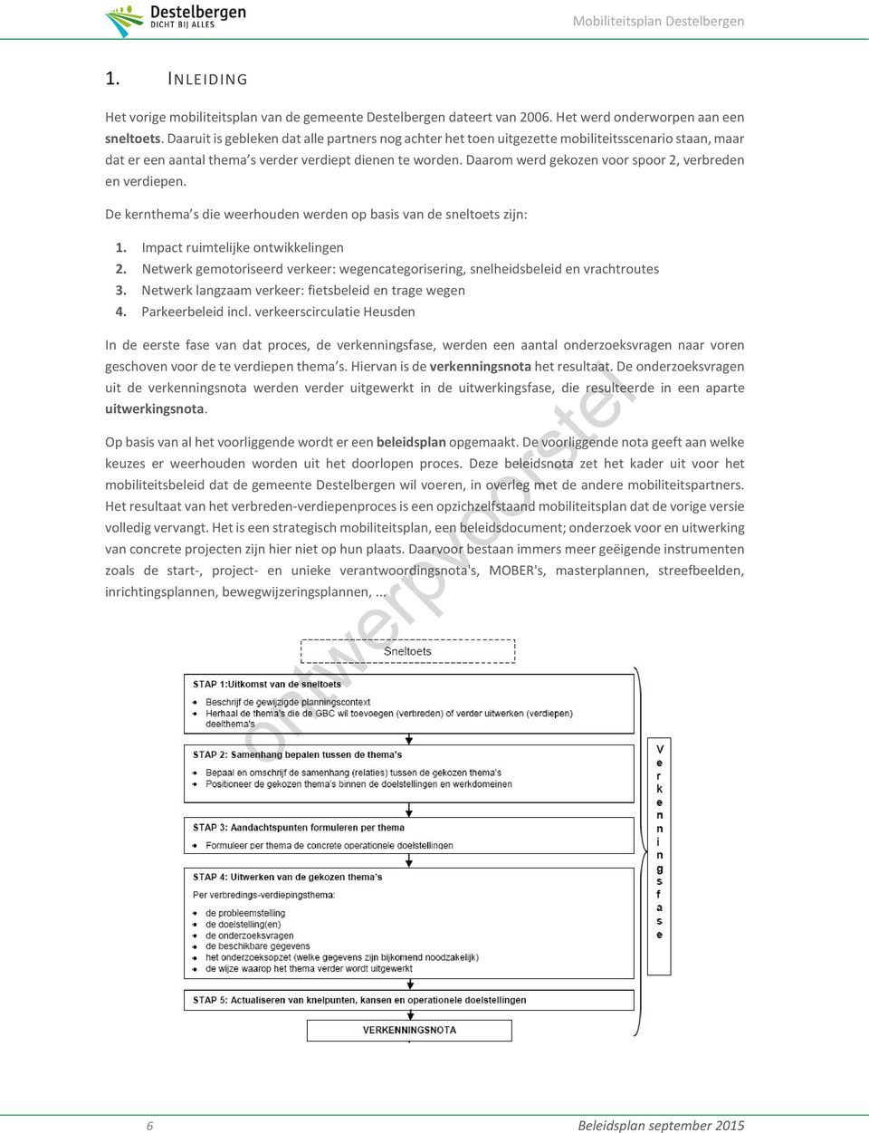 Daarom werd gekozen voor spoor 2, verbreden en verdiepen. De kernthema s die weerhouden werden op basis van de sneltoets zijn: 1. Impact ruimtelijke ontwikkelingen 2.