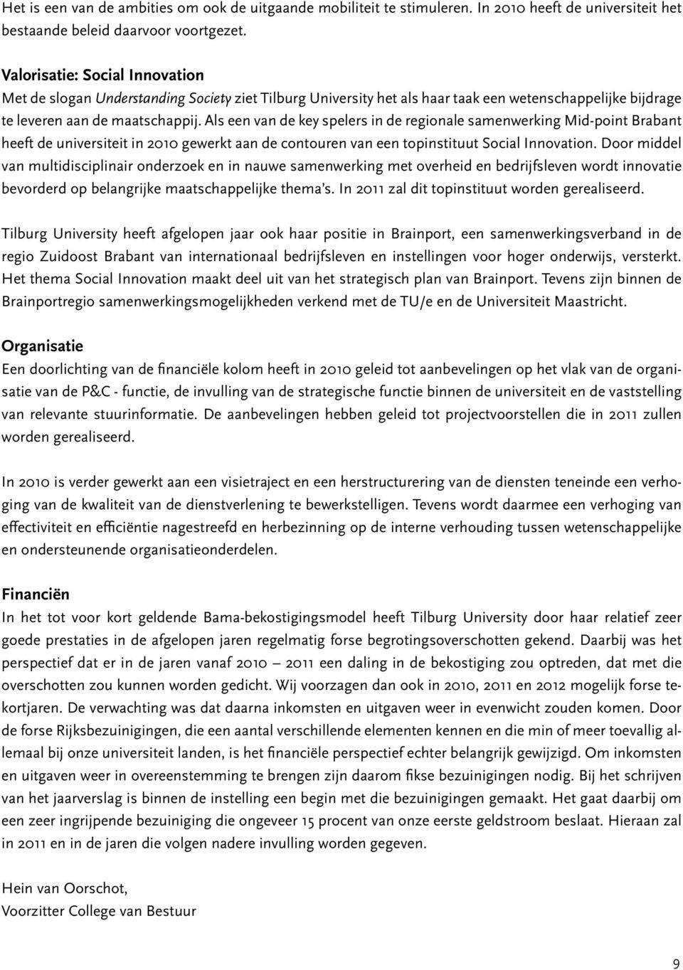 Als een van de key spelers in de regionale samenwerking Mid-point Brabant heeft de universiteit in 2010 gewerkt aan de contouren van een topinstituut Social Innovation.